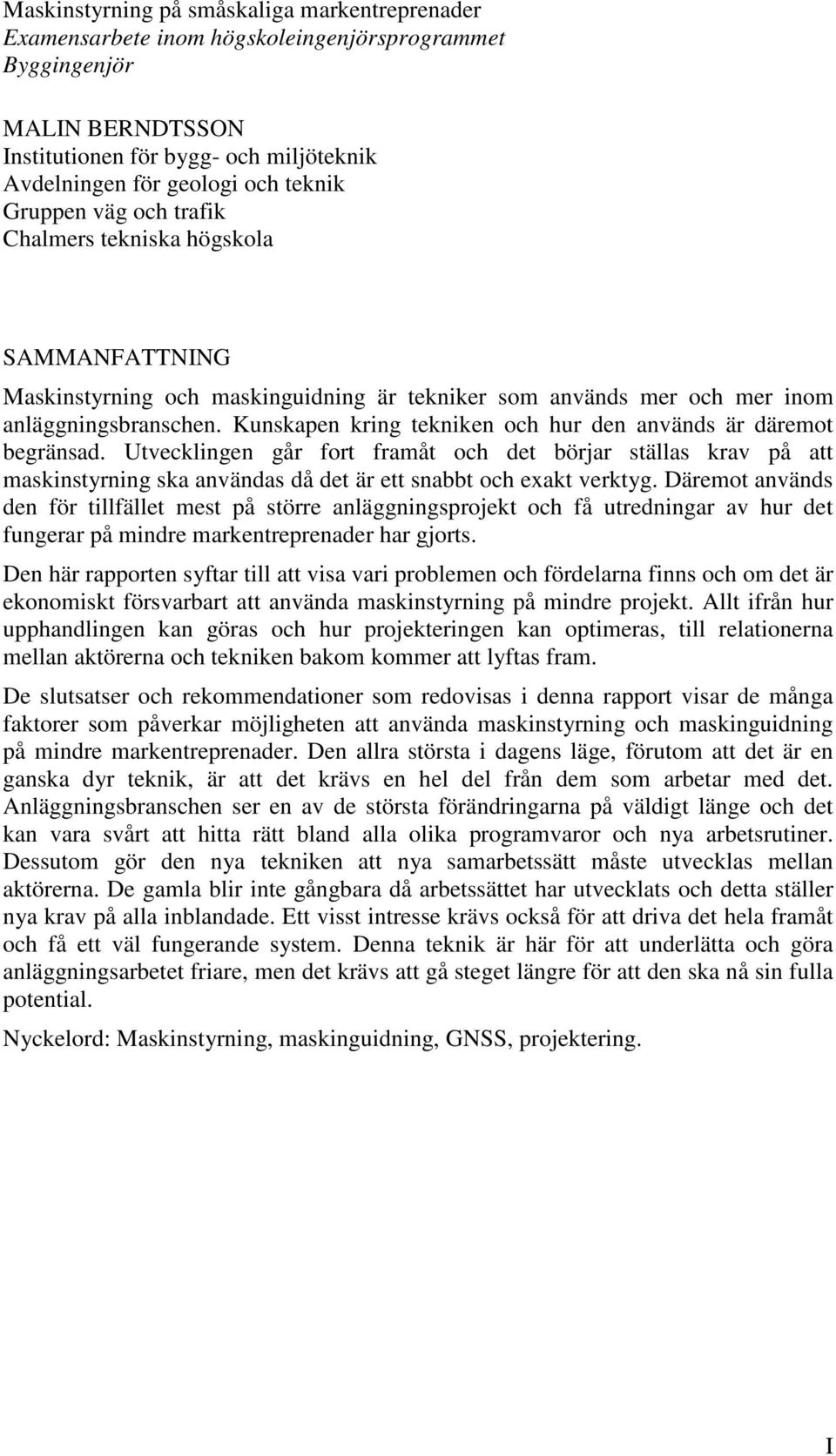 Kunskapen kring tekniken och hur den används är däremot begränsad. Utvecklingen går fort framåt och det börjar ställas krav på att maskinstyrning ska användas då det är ett snabbt och exakt verktyg.