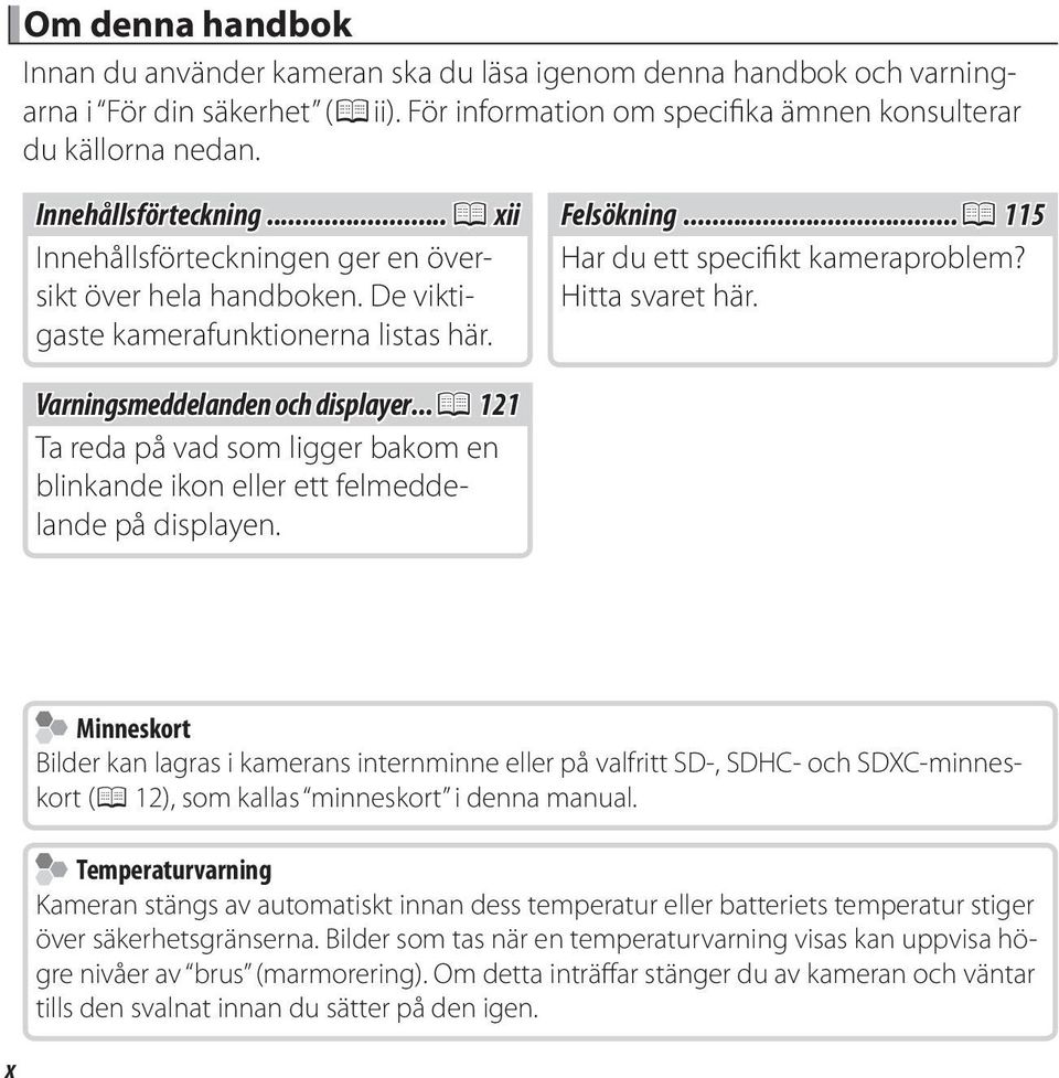 Hitta svaret här. Varningsmeddelanden och displayer...p 121 Ta reda på vad som ligger bakom en blinkande ikon eller ett felmeddelande på displayen.