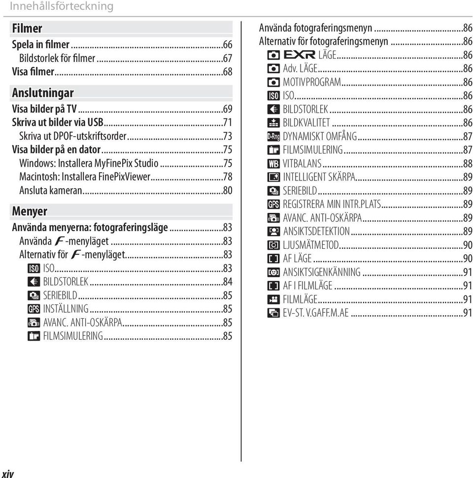 ..83 Använda F-menyläget...83 Alternativ för F-menyläget...83 N ISO...83 O BILDSTORLEK...84 R SERIEBILD...85 R INSTÄLLNING...85 Z AVANC. ANTI-OSKÄRPA...85 P FILMSIMULERING.