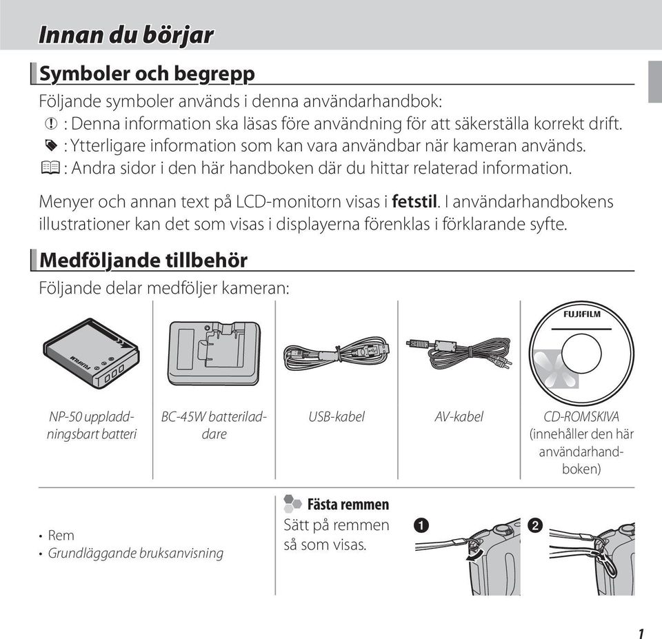 Menyer och annan text på LCD-monitorn visas i fetstil. I användarhandbokens illustrationer kan det som visas i displayerna förenklas i förklarande syfte.