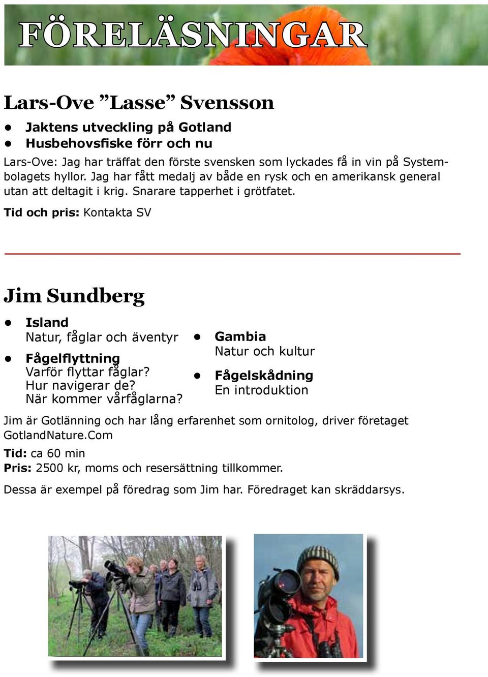 Tid och pris: Kontakta SV Jim Sundberg Island Natur, fåglar och äventyr Fågelflyttning Varför flyttar fåglar? Hur navigerar de? När kommer vårfåglarna?