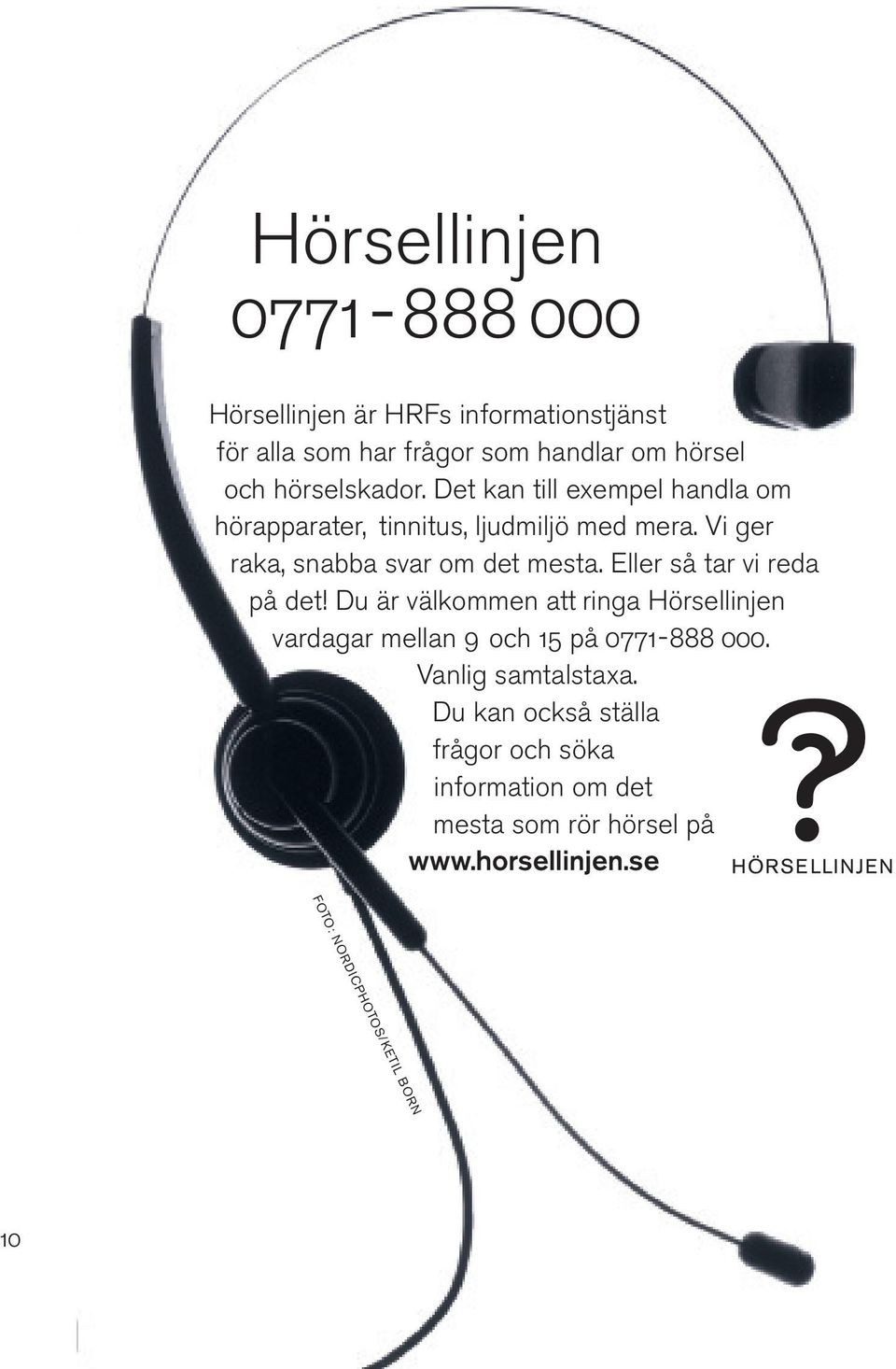 Eller så tar vi reda på det! Du är välkommen att ringa Hörsellinjen vardagar mellan 9 och 15 på 0771-888 000.