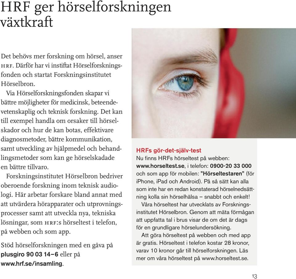 Det kan till exempel handla om orsaker till hörselskador och hur de kan botas, effektivare diagnosmetoder, bättre kommunikation, samt utveckling av hjälpmedel och behandlingsmetoder som kan ge