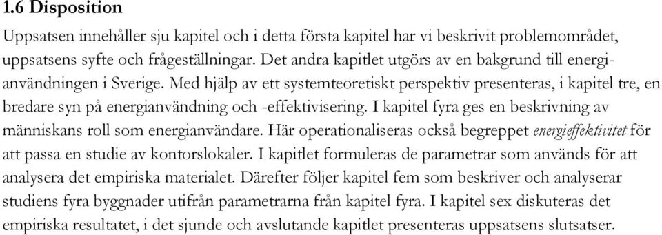 Med hjälp av ett systemteoretiskt perspektiv presenteras, i kapitel tre, en bredare syn på energianvändning och -effektivisering.