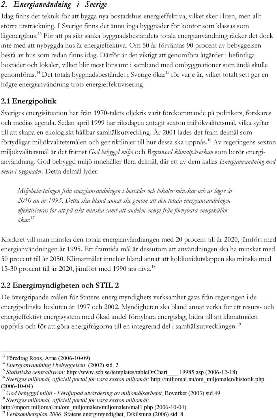 13 För att på sikt sänka byggnadsbeståndets totala energianvändning räcker det dock inte med att nybyggda hus är energieffektiva.