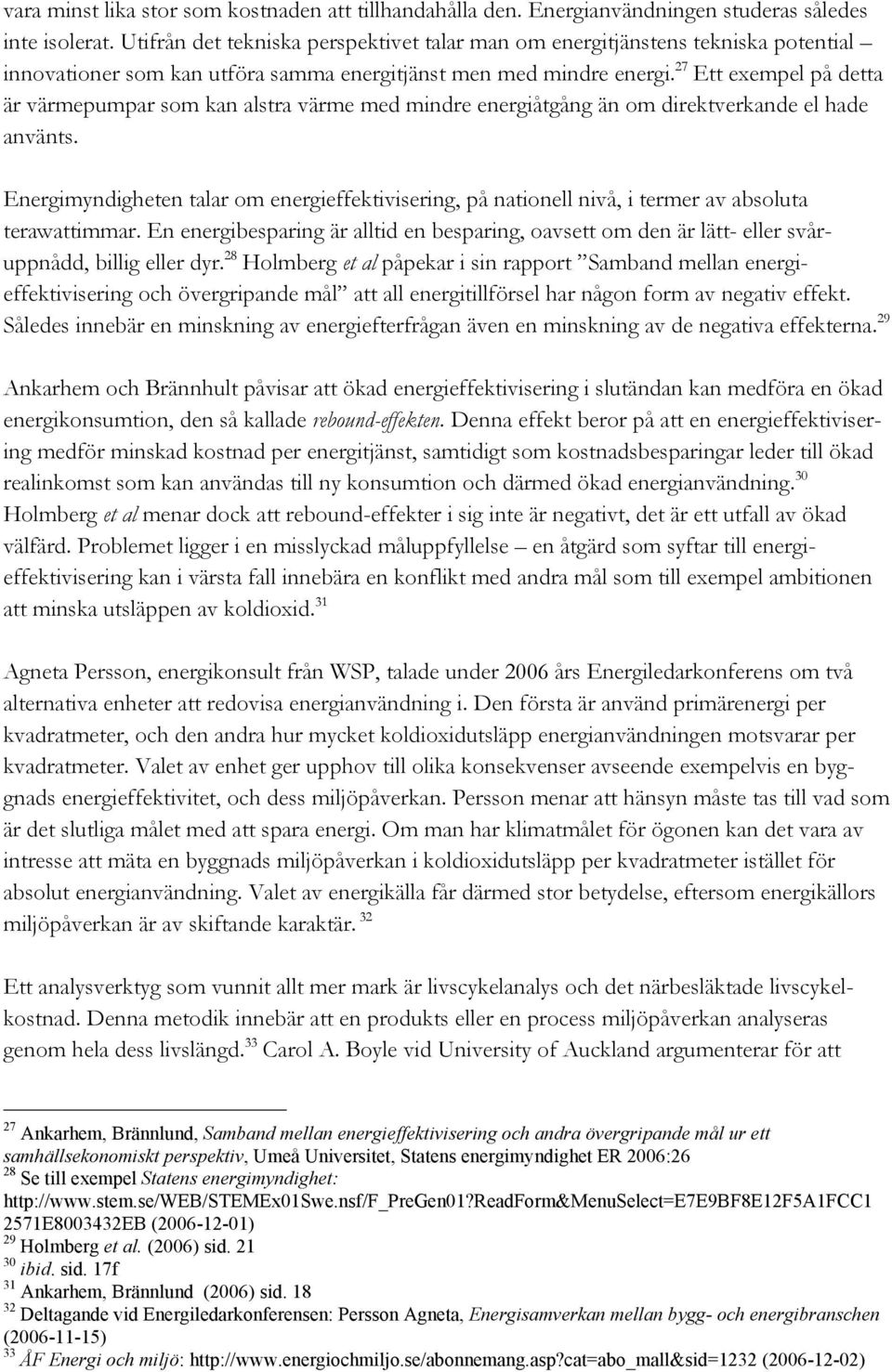 27 Ett exempel på detta är värmepumpar som kan alstra värme med mindre energiåtgång än om direktverkande el hade använts.