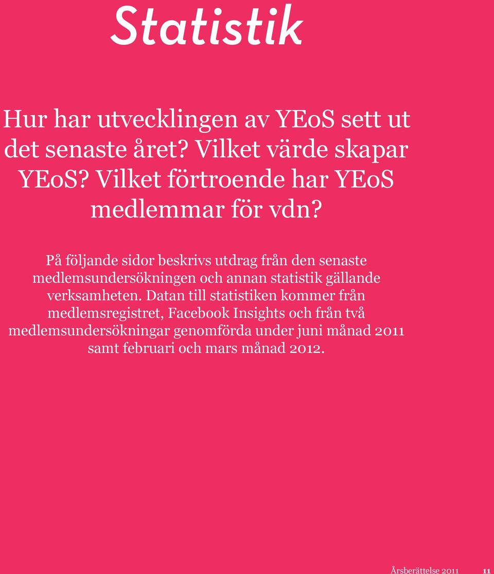 På följande sidor beskrivs utdrag från den senaste medlemsundersökningen och annan statistik gällande