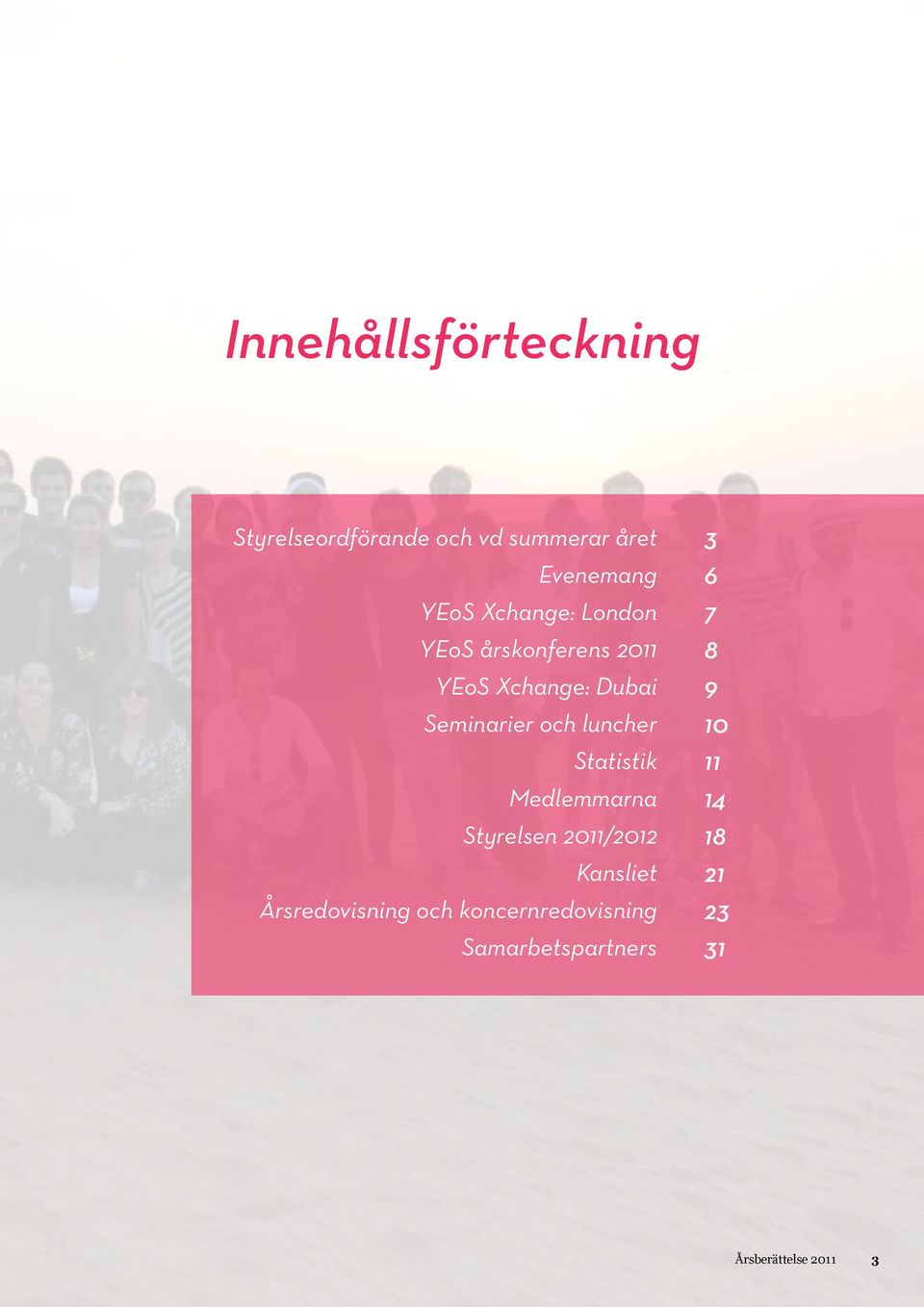 luncher Statistik Medlemmarna Styrelsen 2011/2012 Kansliet Årsredovisning och