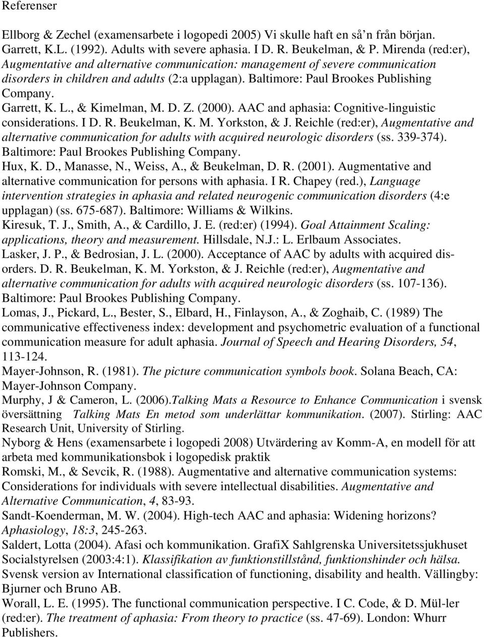 Garrett, K. L., & Kimelman, M. D. Z. (2000). AAC and aphasia: Cognitive-linguistic considerations. I D. R. Beukelman, K. M. Yorkston, & J.