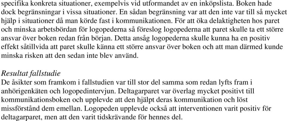 För att öka delaktigheten hos paret och minska arbetsbördan för logopederna så föreslog logopederna att paret skulle ta ett större ansvar över boken redan från början.