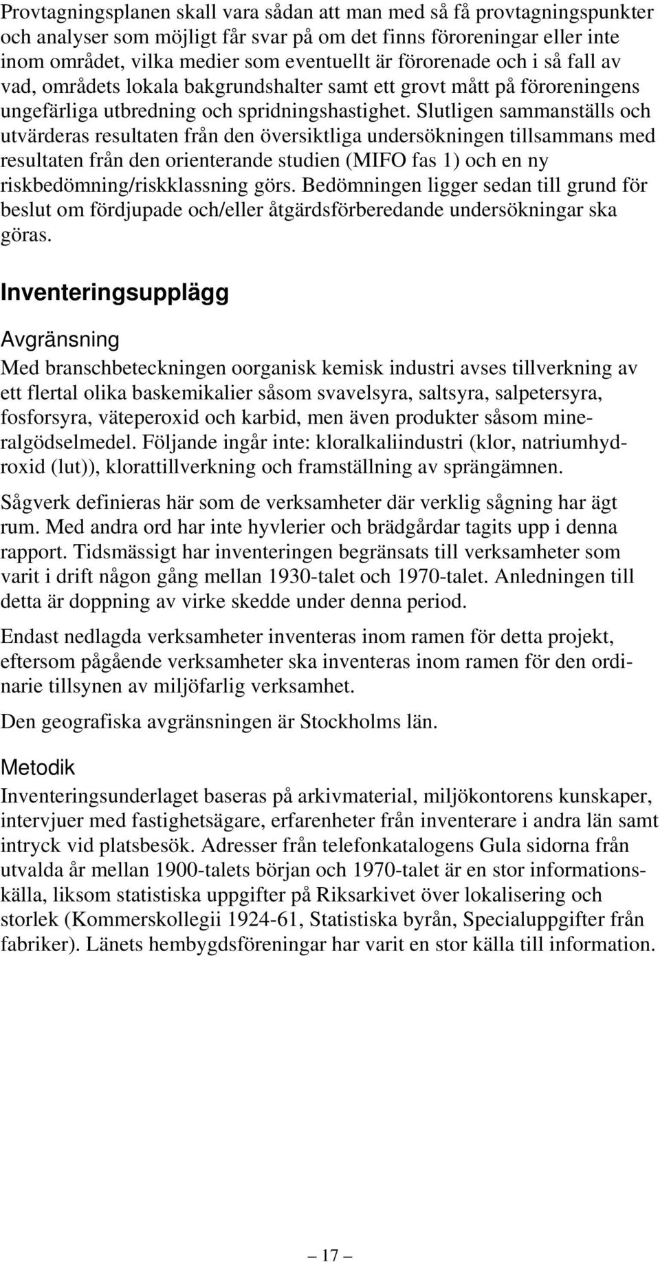 Slutligen sammanställs och utvärderas resultaten från den översiktliga undersökningen tillsammans med resultaten från den orienterande studien (MIFO fas 1) och en ny riskbedömning/riskklassning görs.