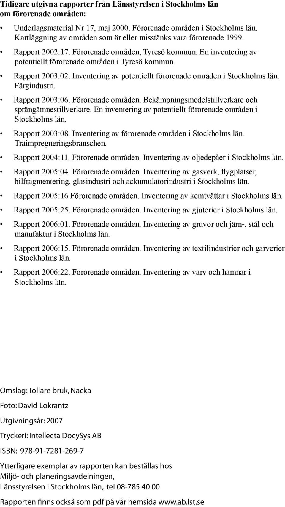 Rapport 2003:02. Inventering av potentiellt förorenade områden i Stockholms län. Färgindustri. Rapport 2003:06. Förorenade områden. Bekämpningsmedelstillverkare och sprängämnestillverkare.