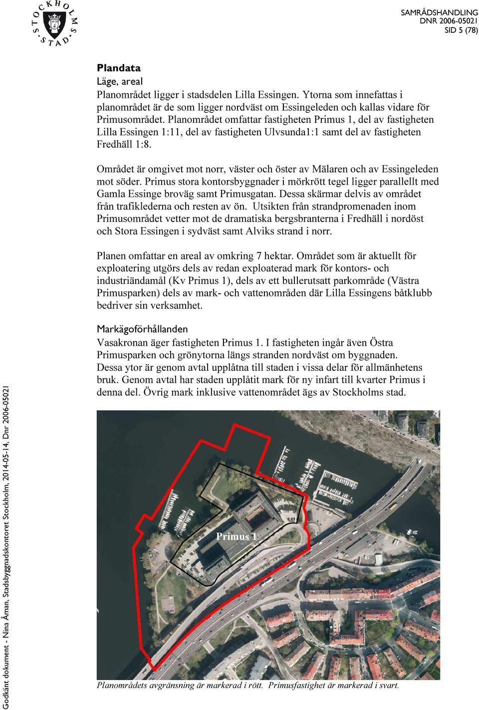 Området är omgivet mot norr, väster och öster av Mälaren och av Essingeleden mot söder. Primus stora kontorsbyggnader i mörkrött tegel ligger parallellt med Gamla Essinge broväg samt Primusgatan.