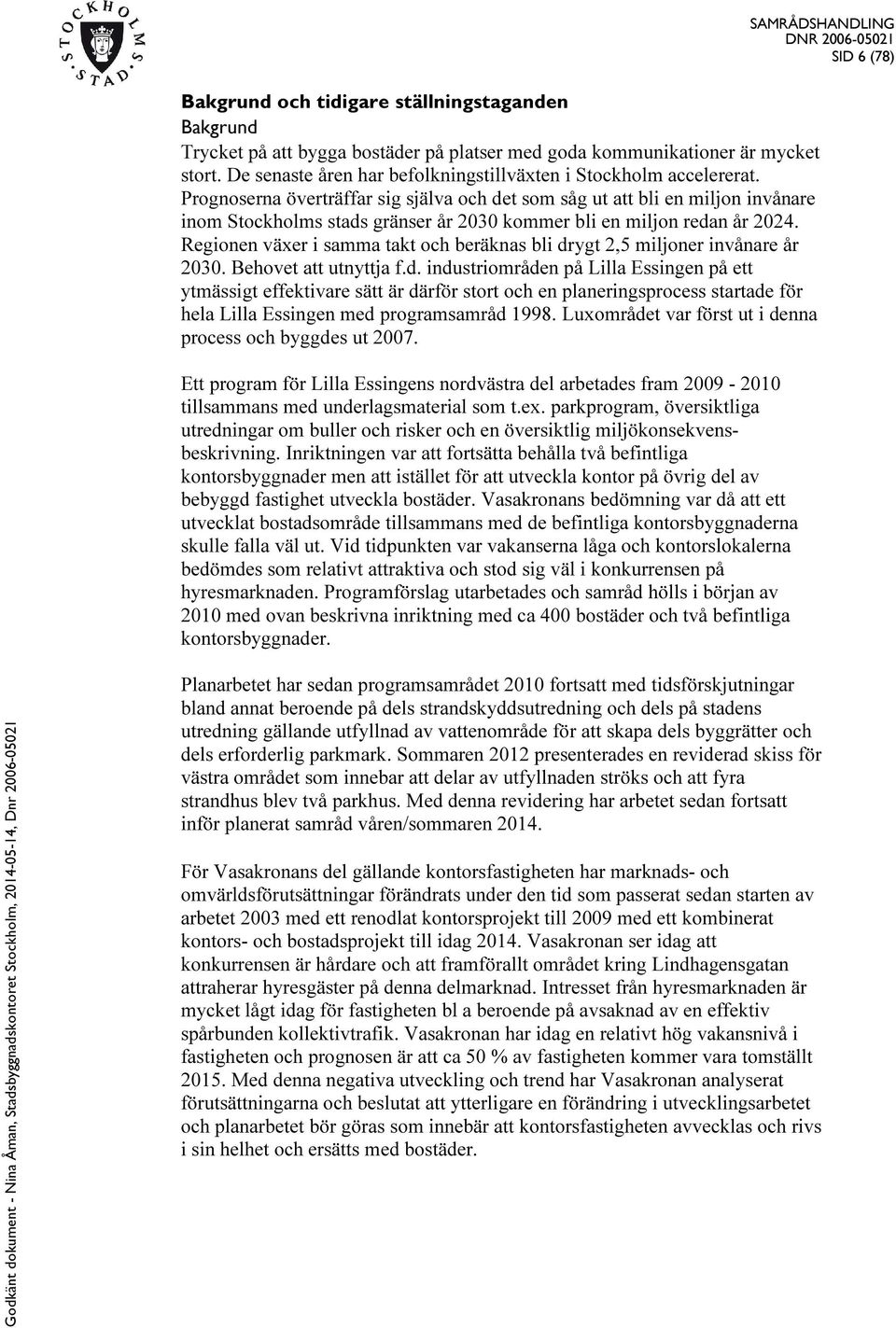 Prognoserna överträffar sig själva och det som såg ut att bli en miljon invånare inom Stockholms stads gränser år 2030 kommer bli en miljon redan år 2024.