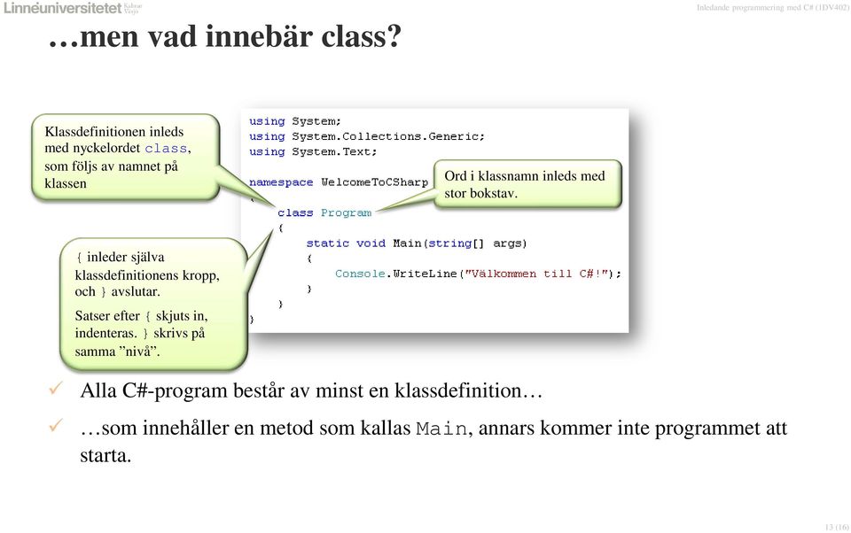 med stor bokstav. { inleder själva klassdefinitionens kropp, och } avslutar.