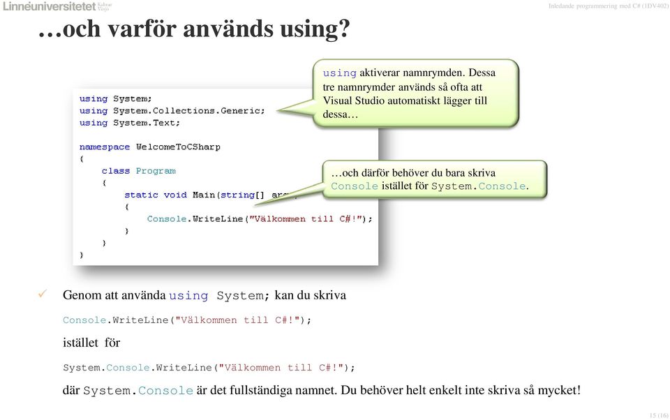 skriva Console istället för System.Console. Genom att använda using System; kan du skriva Console.