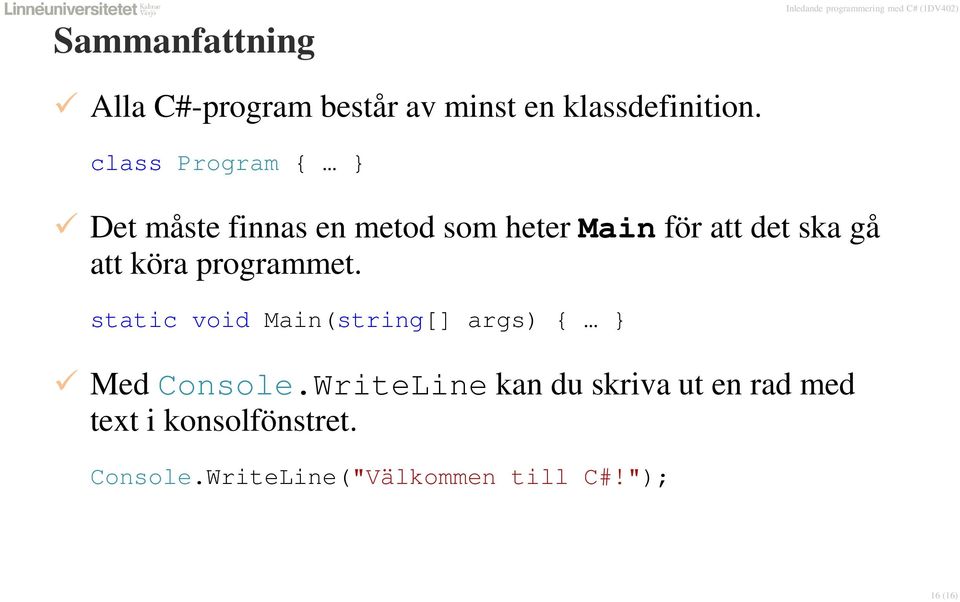 att köra programmet. static void Main(string[] args) { } Med Console.