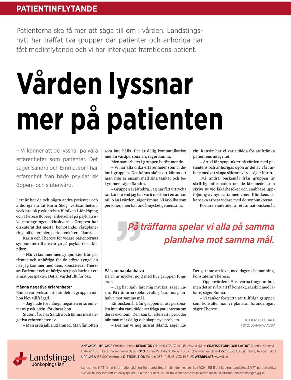 I ett år har de och några andra patienter och anhöriga träffat Karin Skog, verksamhetsutvecklare på psykiatriska kliniken i Jönköping och Therese Boberg, enhetschef på psykiatriska mottagningen i