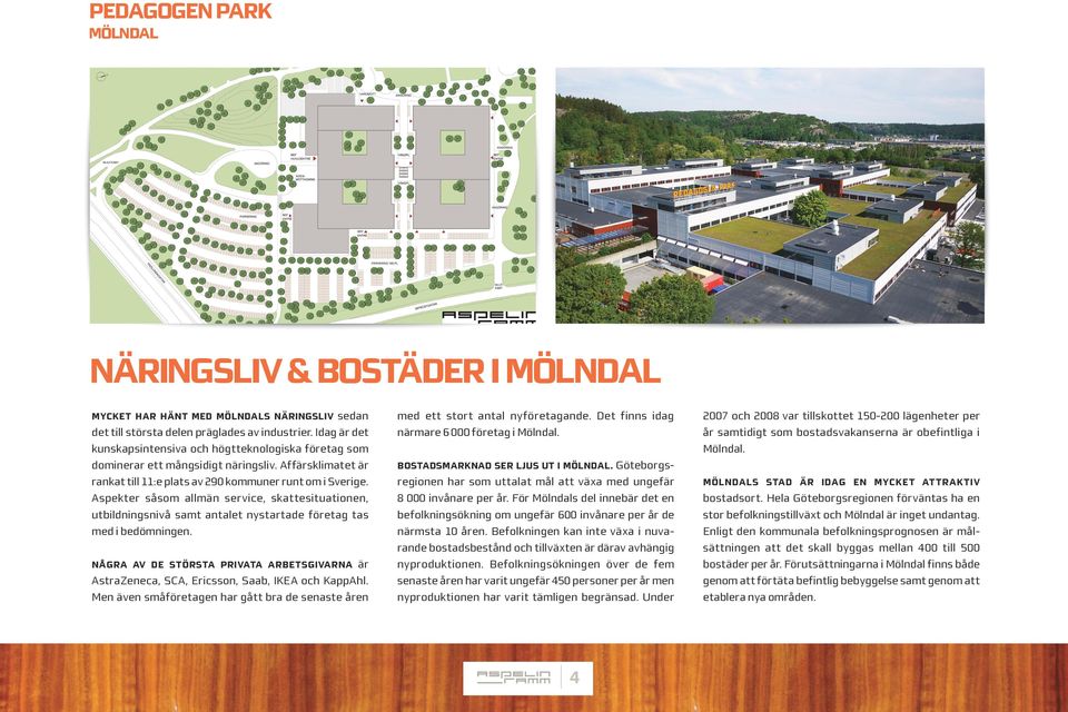 år samtidigt som bostadsvakanserna är obefintliga i kunskapsintensiva och högtteknologiska företag som Mölndal. dominerar ett mångsidigt näringsliv.