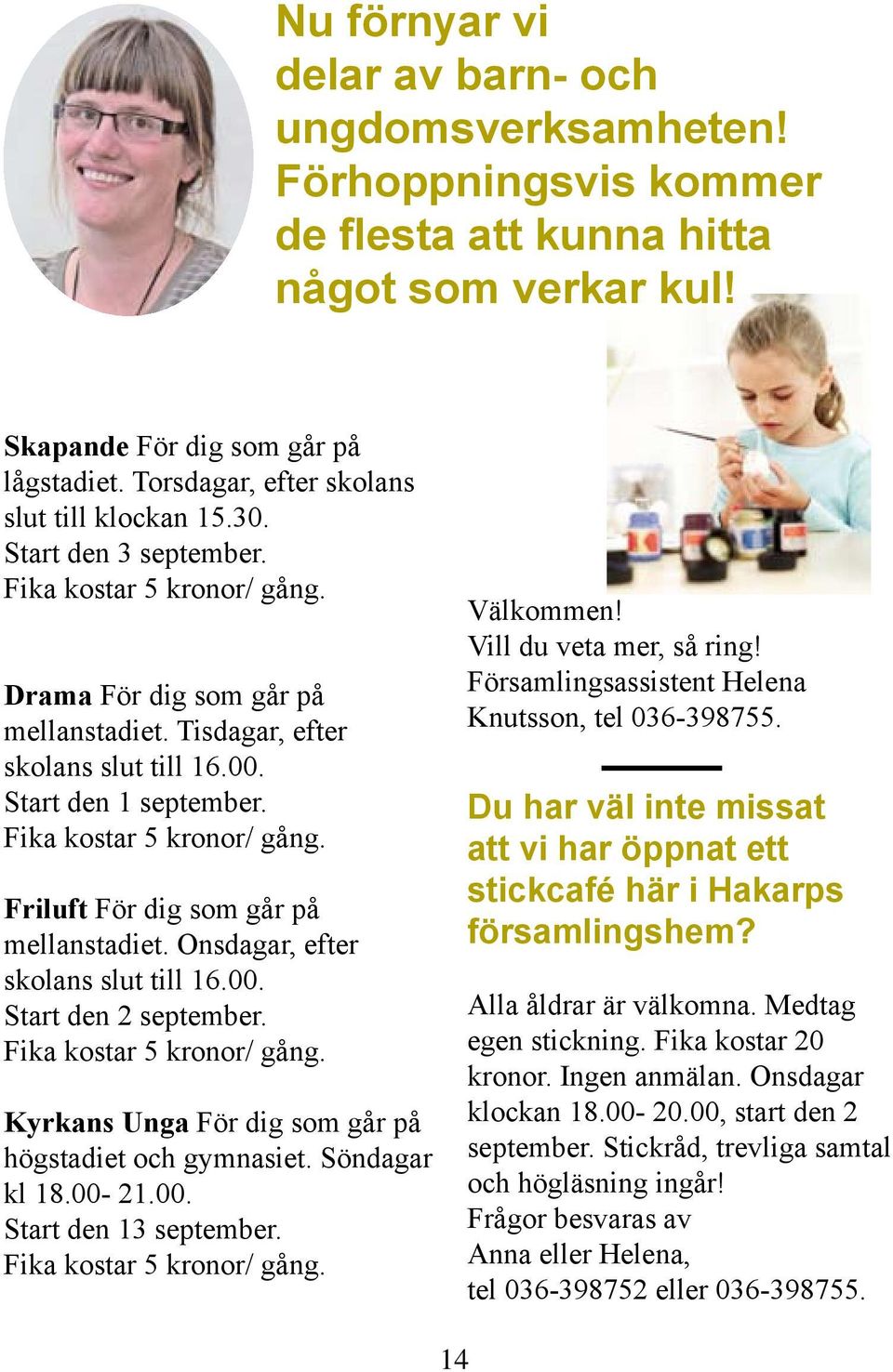 Start den 1 september. Fika kostar 5 kronor/ gång. Friluft För dig som går på mellanstadiet. Onsdagar, efter skolans slut till 16.00. Start den 2 september. Fika kostar 5 kronor/ gång. Kyrkans Unga För dig som går på högstadiet och gymnasiet.