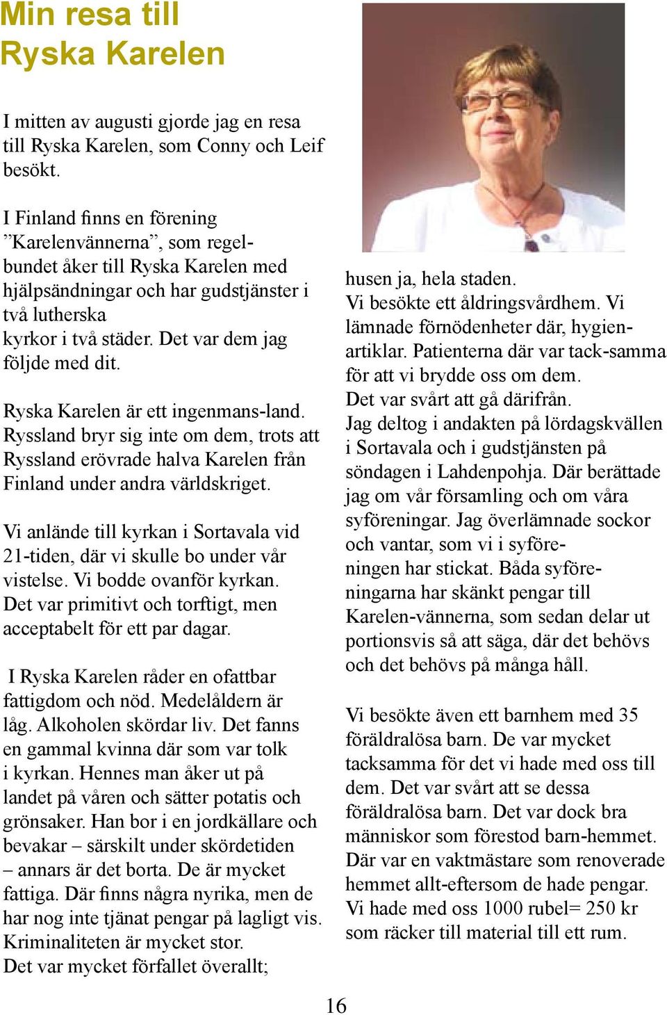 Ryska Karelen är ett ingenmans-land. Ryssland bryr sig inte om dem, trots att Ryssland erövrade halva Karelen från Finland under andra världskriget.