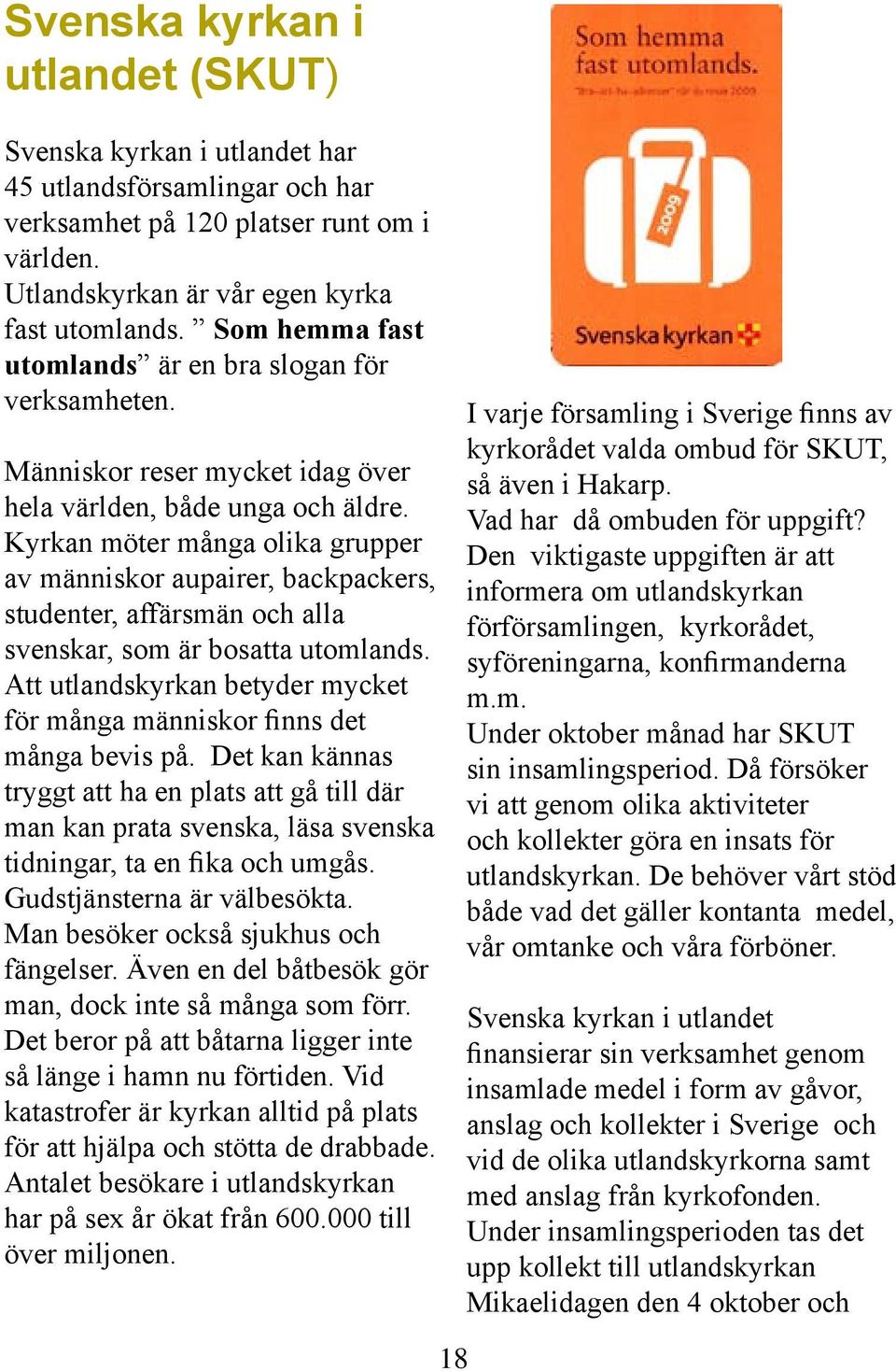 Kyrkan möter många olika grupper av människor aupairer, backpackers, studenter, affärsmän och alla svenskar, som är bosatta utomlands.