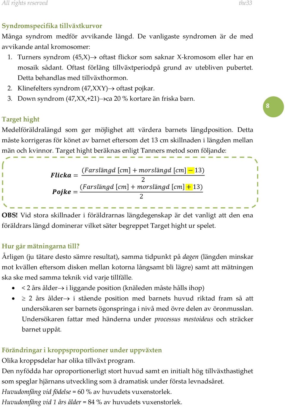 Klinefelters syndrom (47,XXY) oftast pojkar. 3. Down syndrom (47,XX,+21) ca 20 % kortare än friska barn. 8 Target hight Medelföräldralängd som ger möjlighet att värdera barnets längdposition.