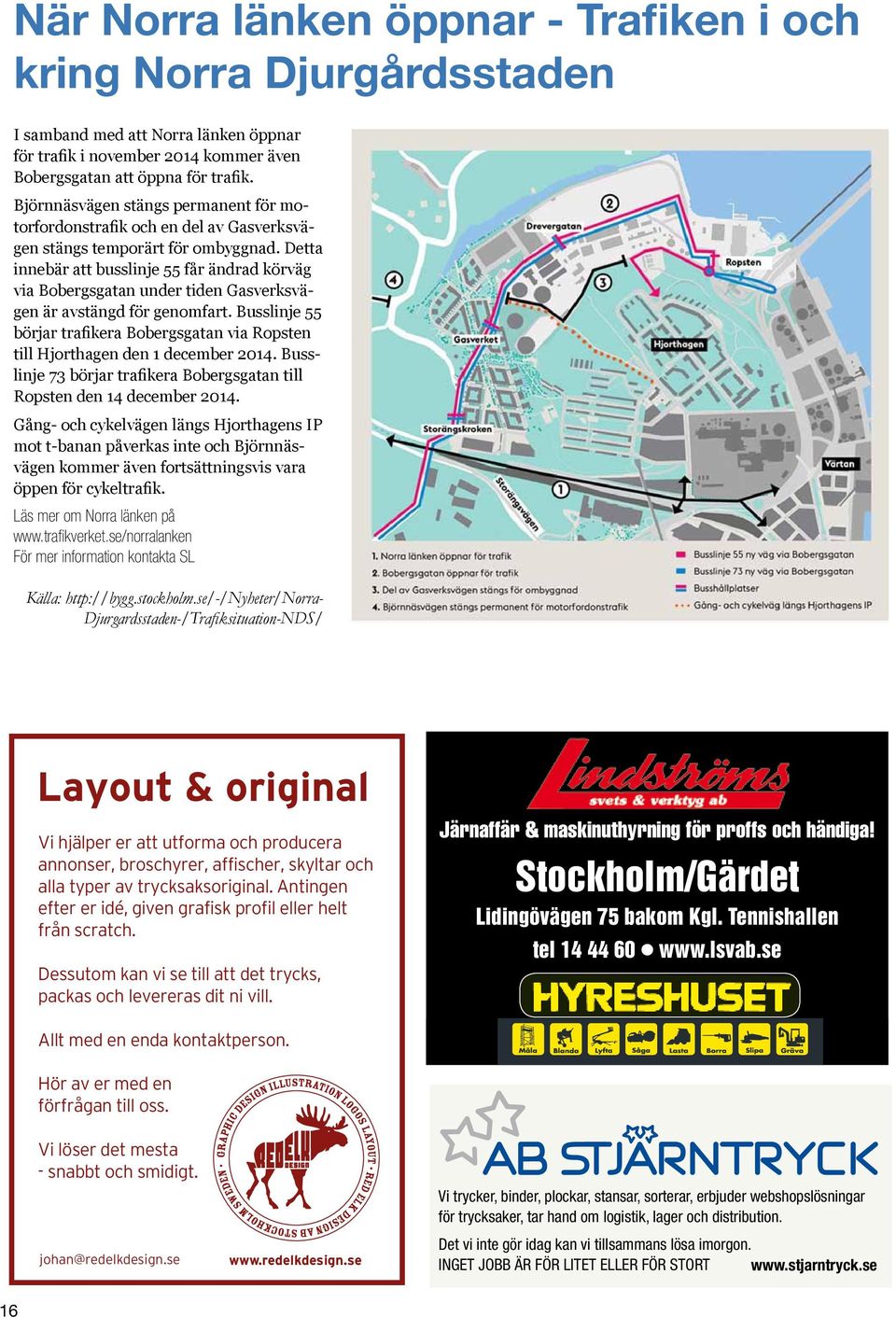 Detta innebär att busslinje 55 får ändrad körväg via Bobergsgatan under tiden Gasverksvägen är avstängd för genomfart.