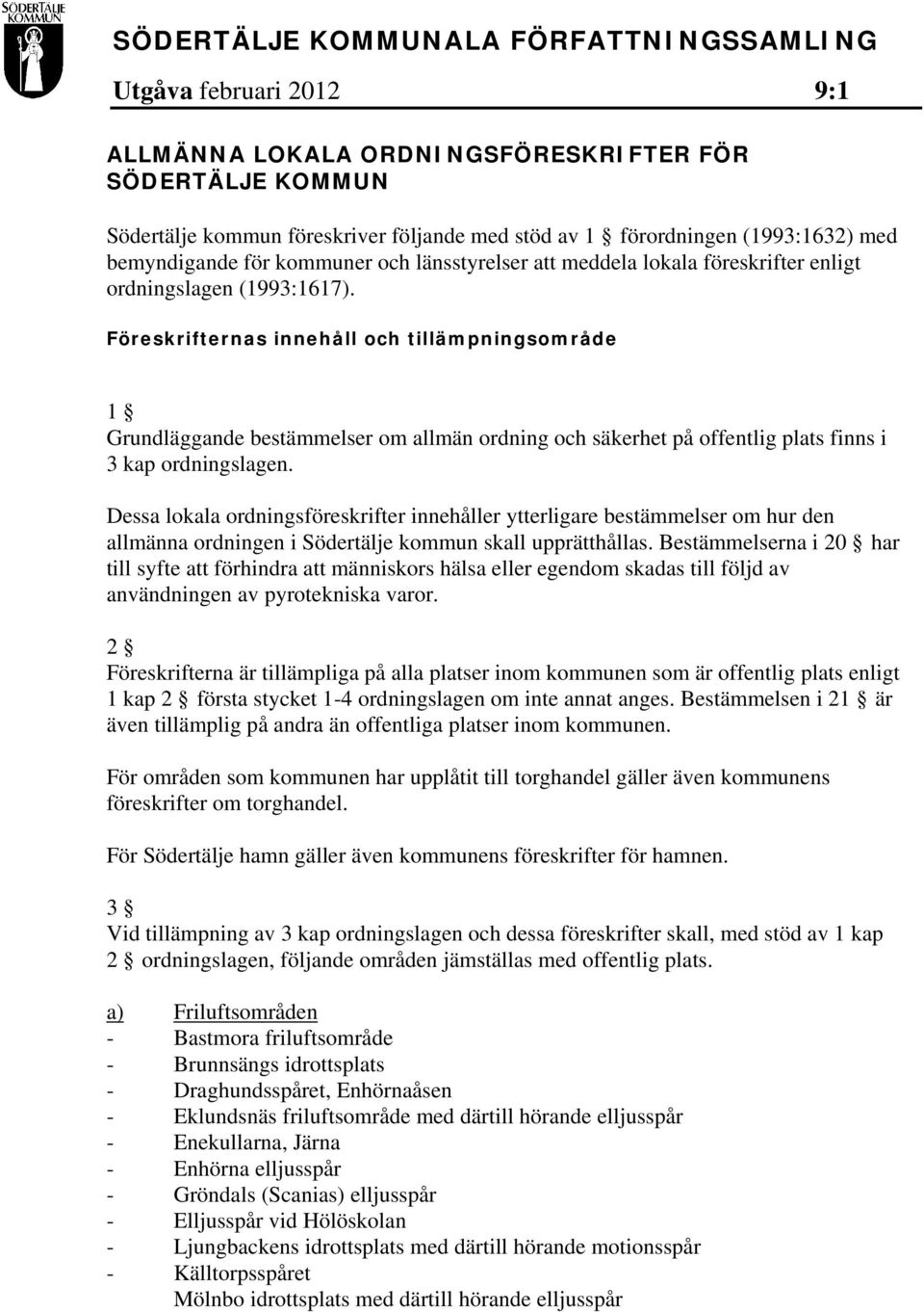 Föreskrifternas innehåll och tillämpningsområde 1 Grundläggande bestämmelser om allmän ordning och säkerhet på offentlig plats finns i 3 kap ordningslagen.