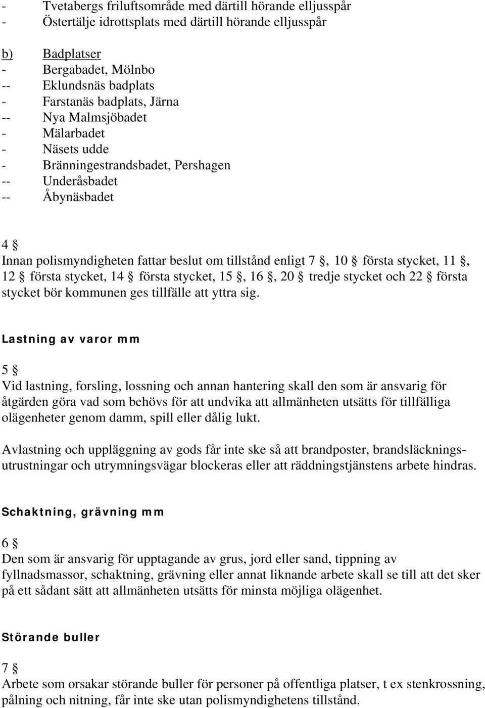 11, 12 första stycket, 14 första stycket, 15, 16, 20 tredje stycket och 22 första stycket bör kommunen ges tillfälle att yttra sig.