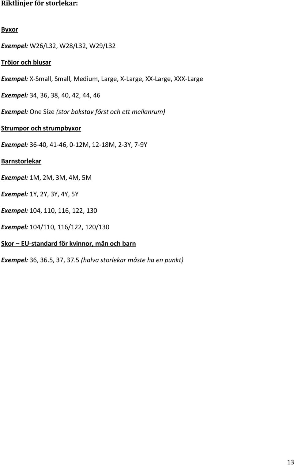 Exempel: 36-40, 41-46, 0-12M, 12-18M, 2-3Y, 7-9Y Barnstorlekar Exempel: 1M, 2M, 3M, 4M, 5M Exempel: 1Y, 2Y, 3Y, 4Y, 5Y Exempel: 104, 110,