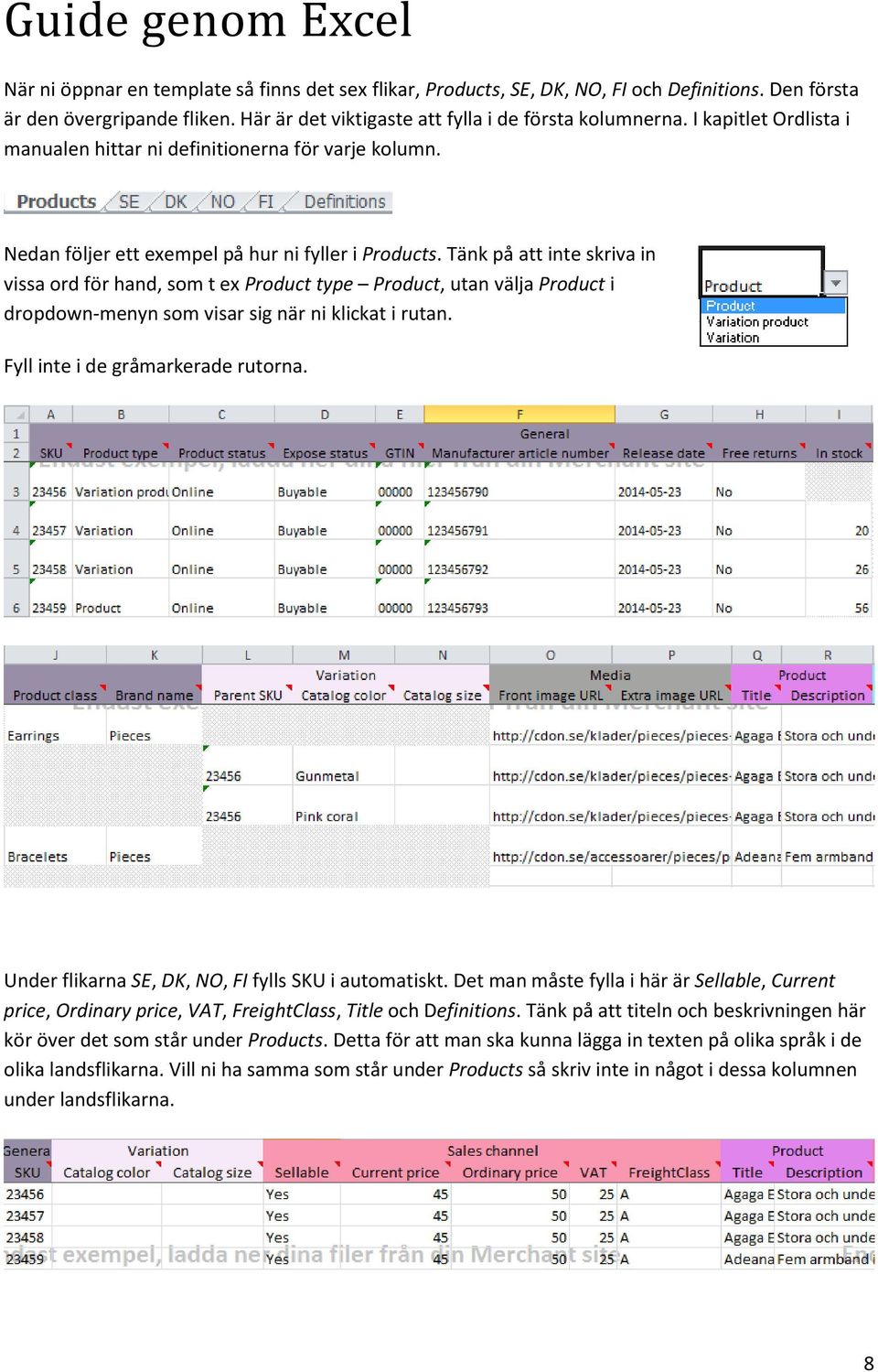 Tänk på att inte skriva in vissa ord för hand, som t ex Product type Product, utan välja Product i dropdown-menyn som visar sig när ni klickat i rutan. Fyll inte i de gråmarkerade rutorna.