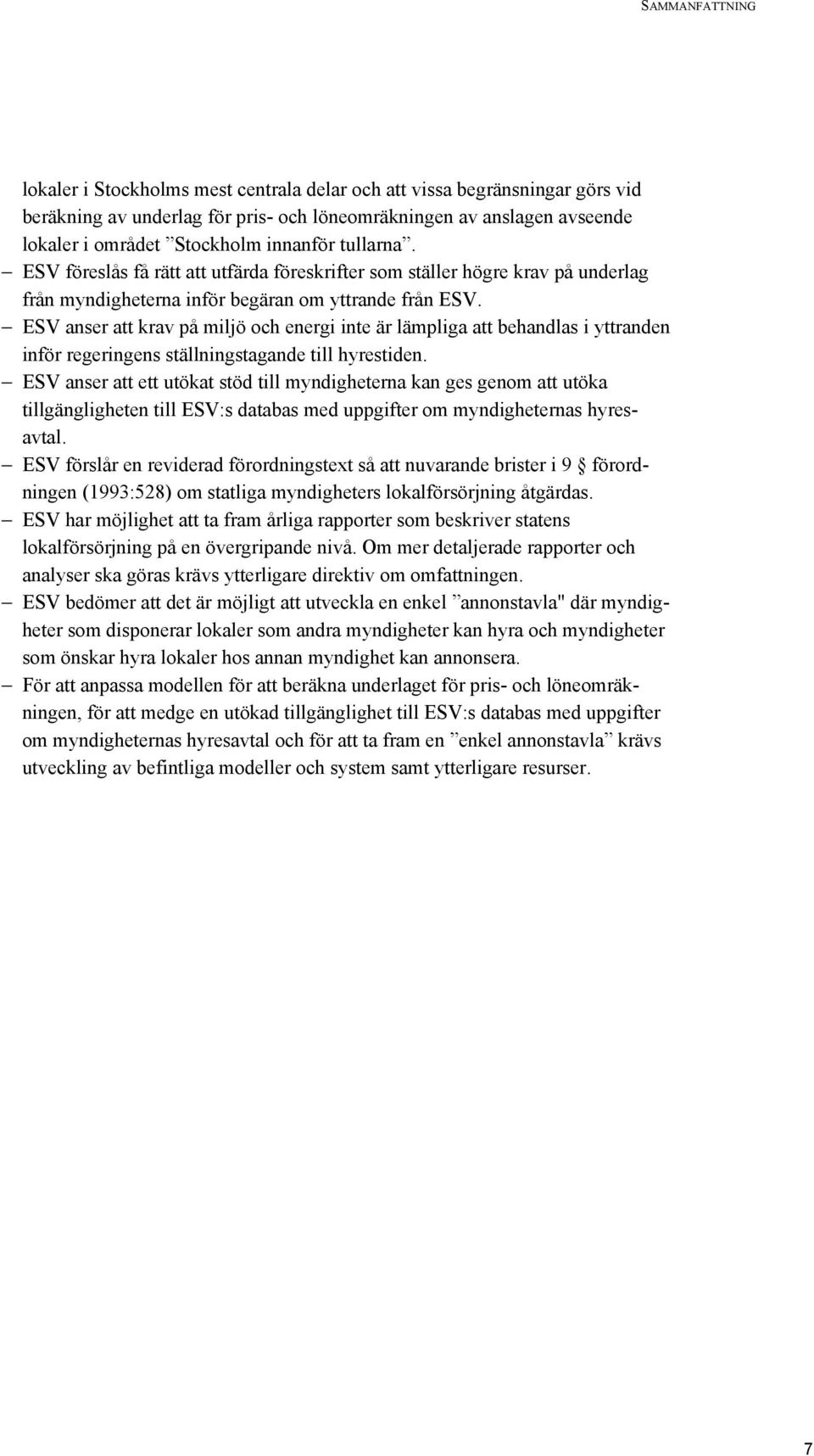 ESV anser att krav på miljö och energi inte är lämpliga att behandlas i yttranden inför regeringens ställningstagande till hyrestiden.