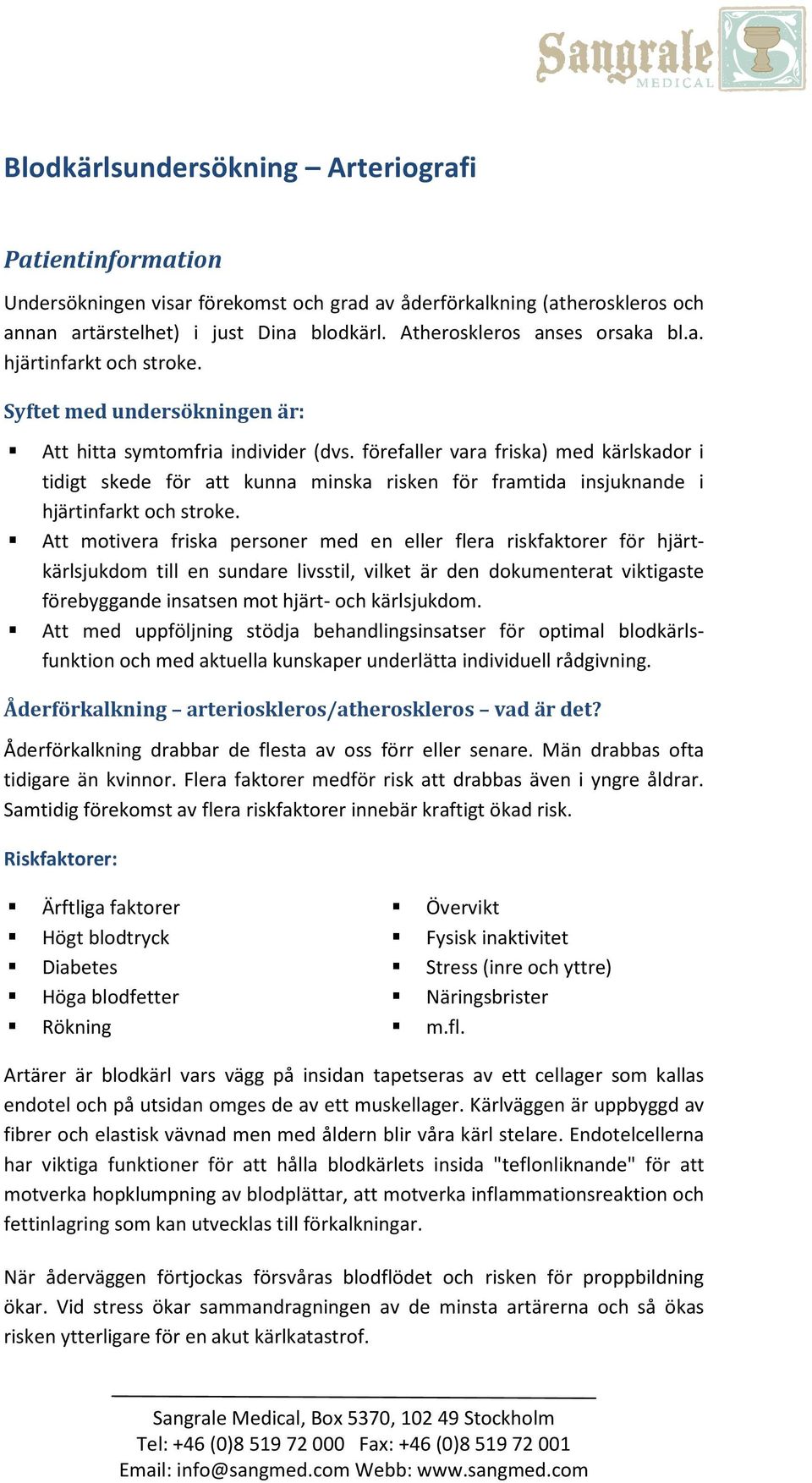 förefaller vara friska) med kärlskador i tidigt skede för att kunna minska risken för framtida insjuknande i hjärtinfarkt och stroke.