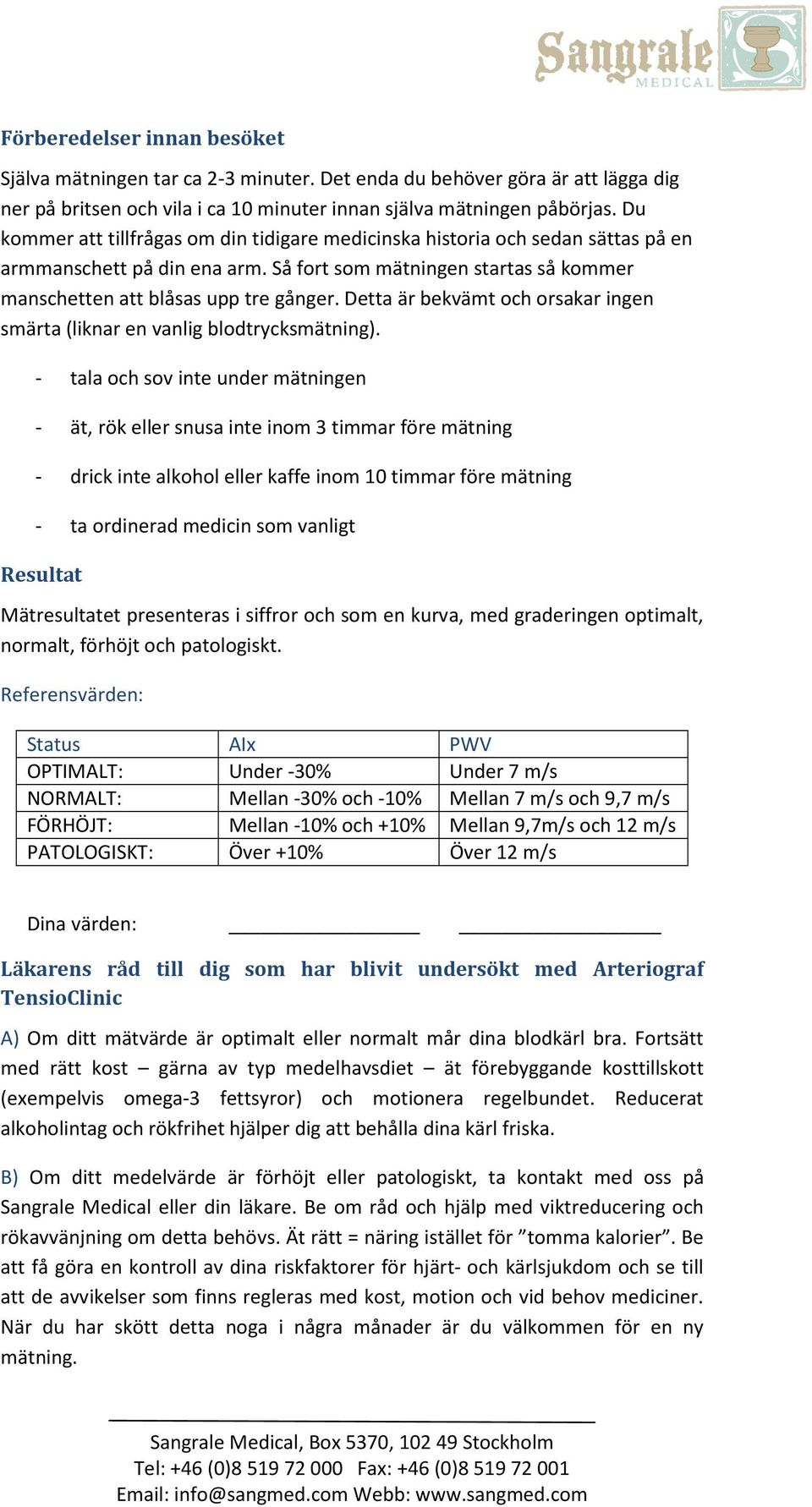 Detta är bekvämt och orsakar ingen smärta (liknar en vanlig blodtrycksmätning).