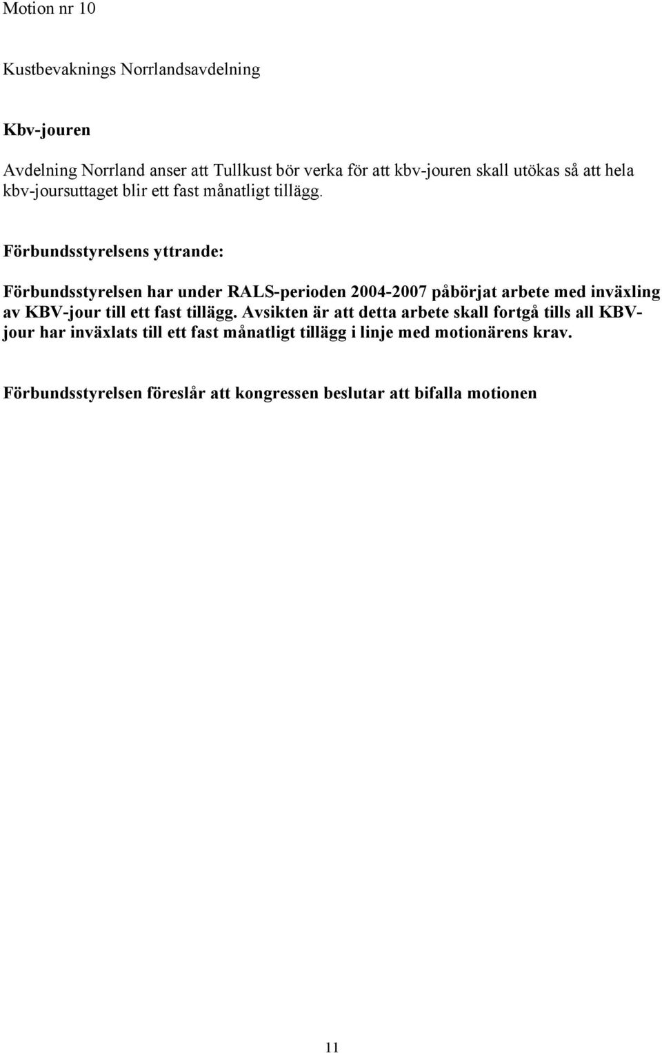 Förbundsstyrelsen har under RALS-perioden 2004-2007 påbörjat arbete med inväxling av KBV-jour till ett fast tillägg.