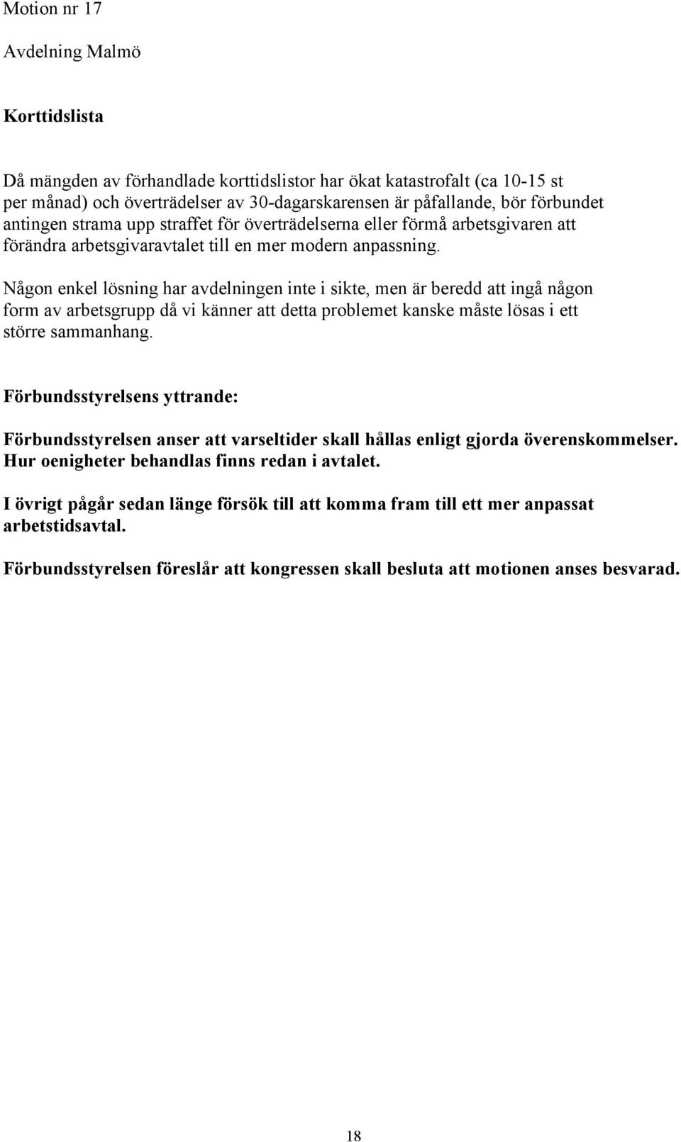 Någon enkel lösning har avdelningen inte i sikte, men är beredd att ingå någon form av arbetsgrupp då vi känner att detta problemet kanske måste lösas i ett större sammanhang.