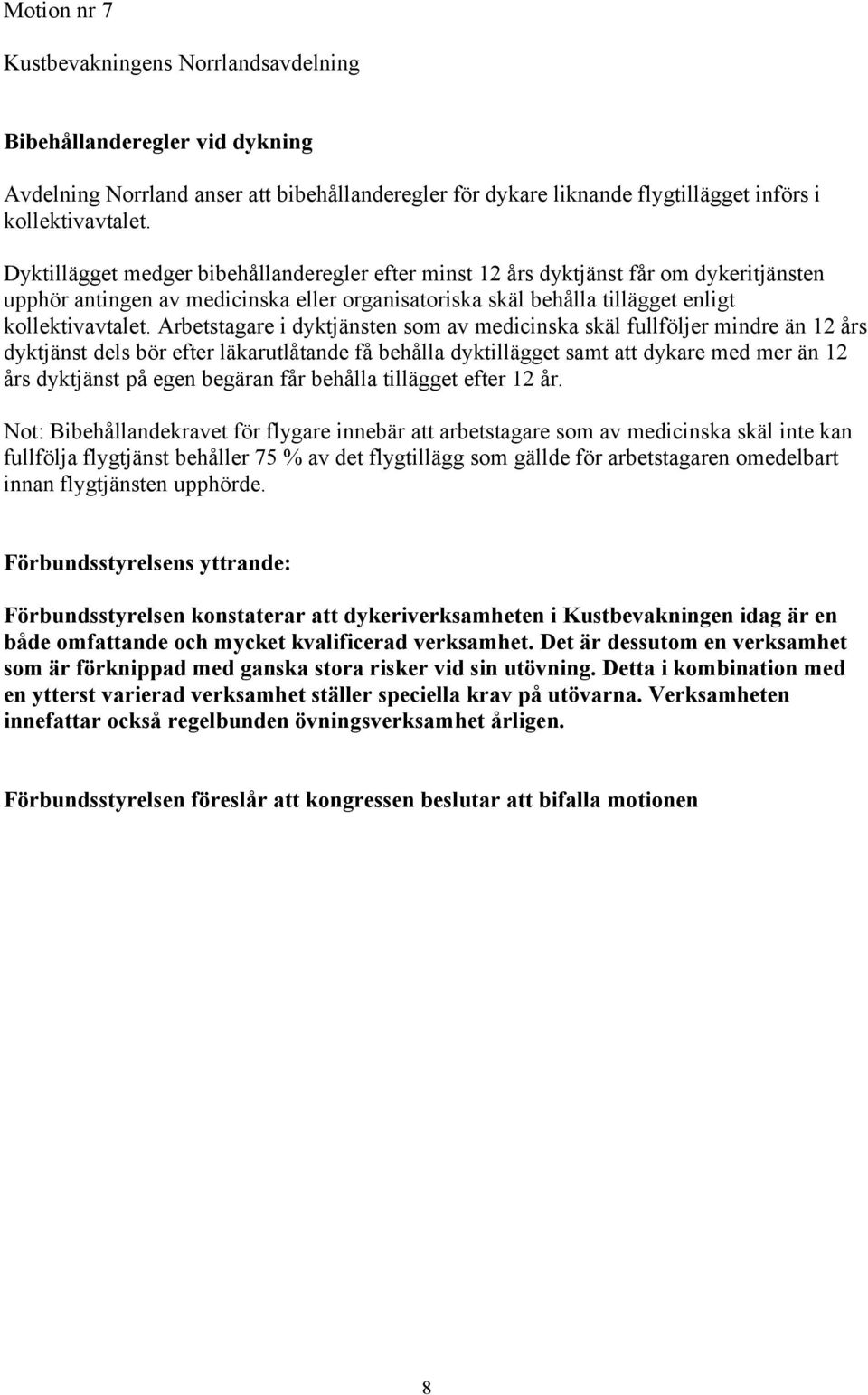 Arbetstagare i dyktjänsten som av medicinska skäl fullföljer mindre än 12 års dyktjänst dels bör efter läkarutlåtande få behålla dyktillägget samt att dykare med mer än 12 års dyktjänst på egen