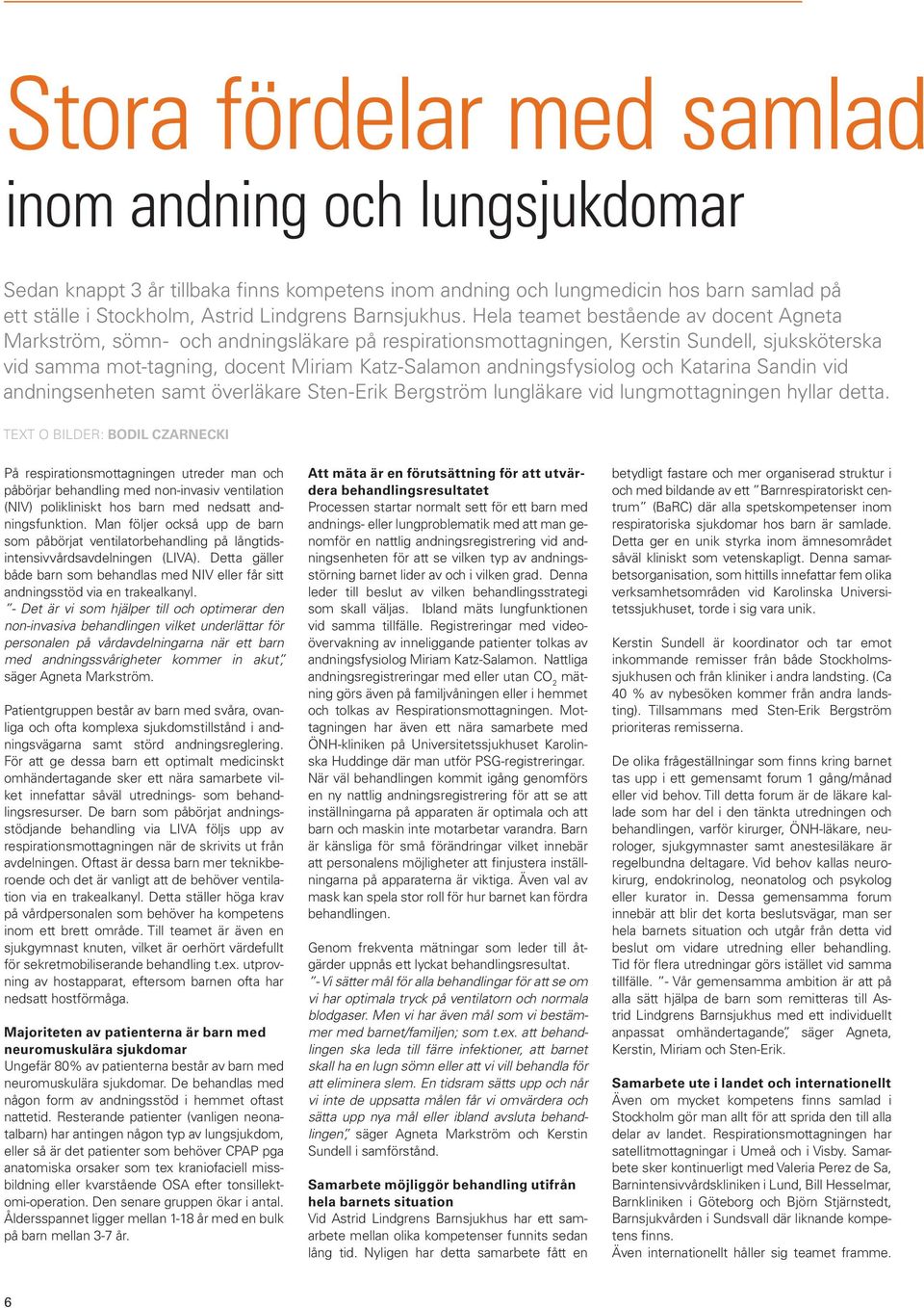 Hela teamet bestående av docent Agneta Markström, sömn- och andningsläkare på respirationsmottagningen, Kerstin Sundell, sjuksköterska vid samma mot-tagning, docent Miriam Katz-Salamon