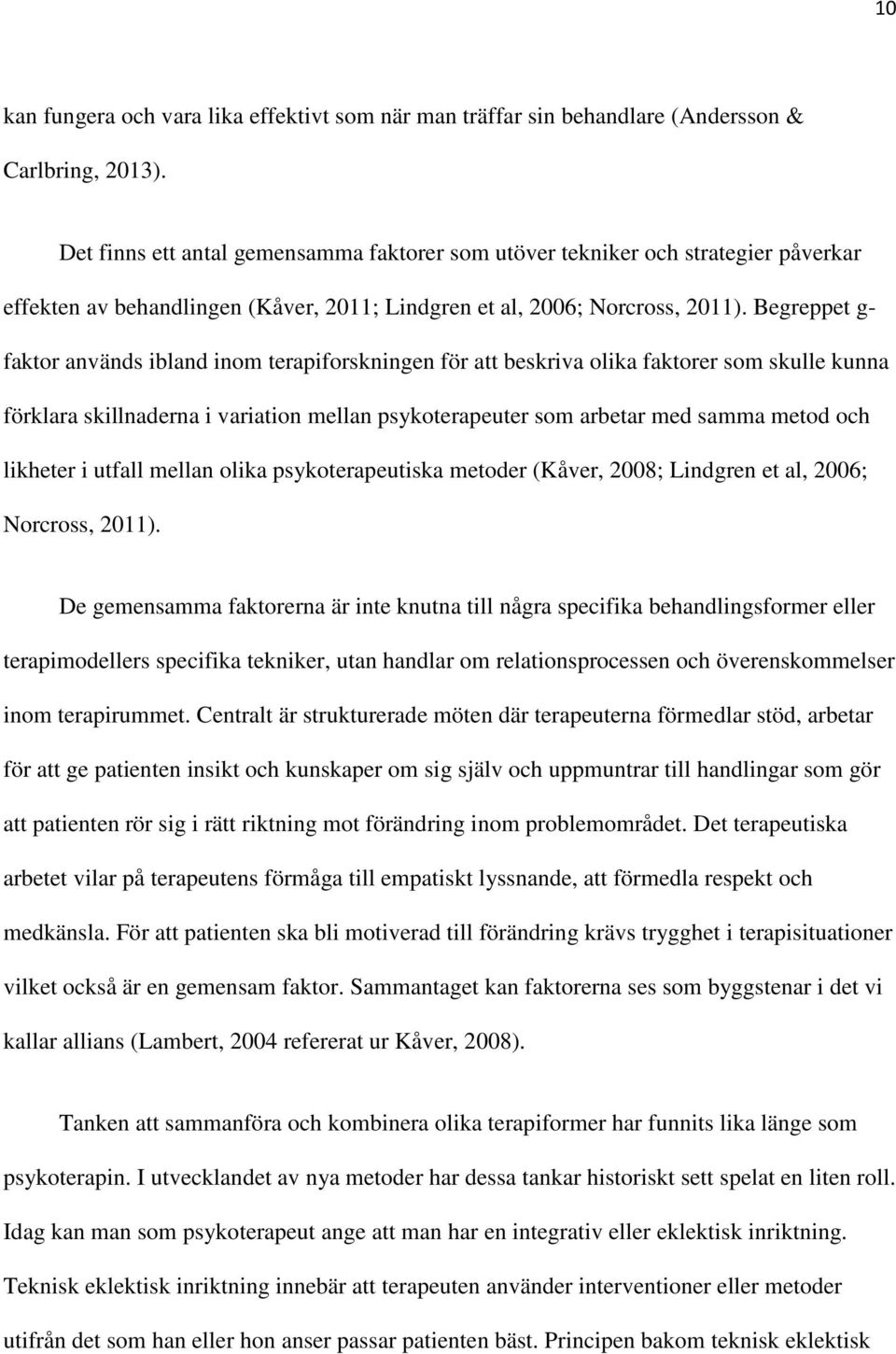 Begreppet g- faktor används ibland inom terapiforskningen för att beskriva olika faktorer som skulle kunna förklara skillnaderna i variation mellan psykoterapeuter som arbetar med samma metod och