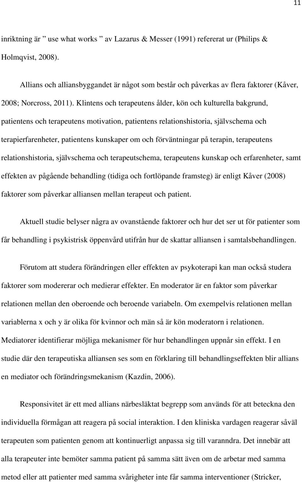 Klintens och terapeutens ålder, kön och kulturella bakgrund, patientens och terapeutens motivation, patientens relationshistoria, självschema och terapierfarenheter, patientens kunskaper om och