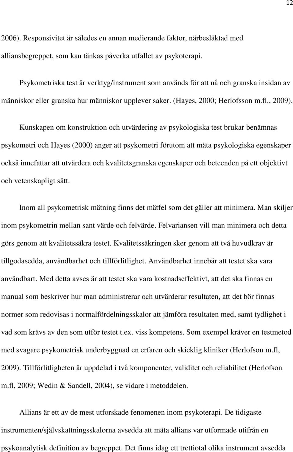 Kunskapen om konstruktion och utvärdering av psykologiska test brukar benämnas psykometri och Hayes (2000) anger att psykometri förutom att mäta psykologiska egenskaper också innefattar att utvärdera