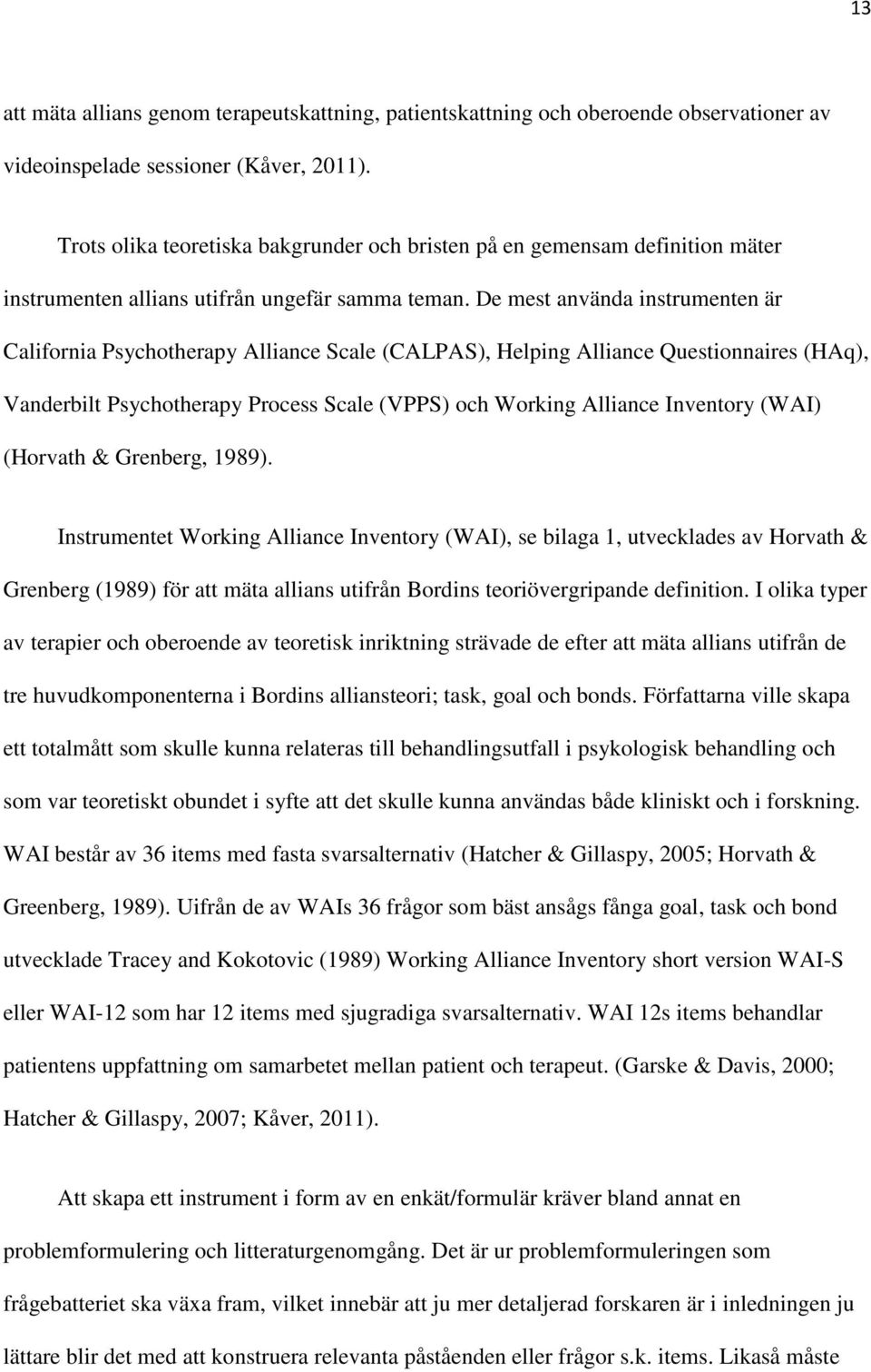 De mest använda instrumenten är California Psychotherapy Alliance Scale (CALPAS), Helping Alliance Questionnaires (HAq), Vanderbilt Psychotherapy Process Scale (VPPS) och Working Alliance Inventory