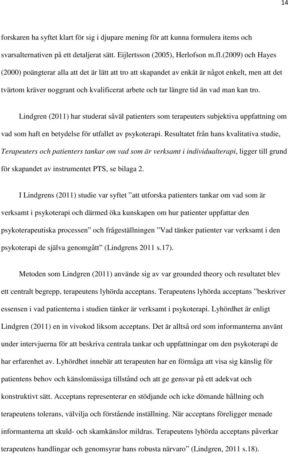 tro. Lindgren (2011) har studerat såväl patienters som terapeuters subjektiva uppfattning om vad som haft en betydelse för utfallet av psykoterapi.