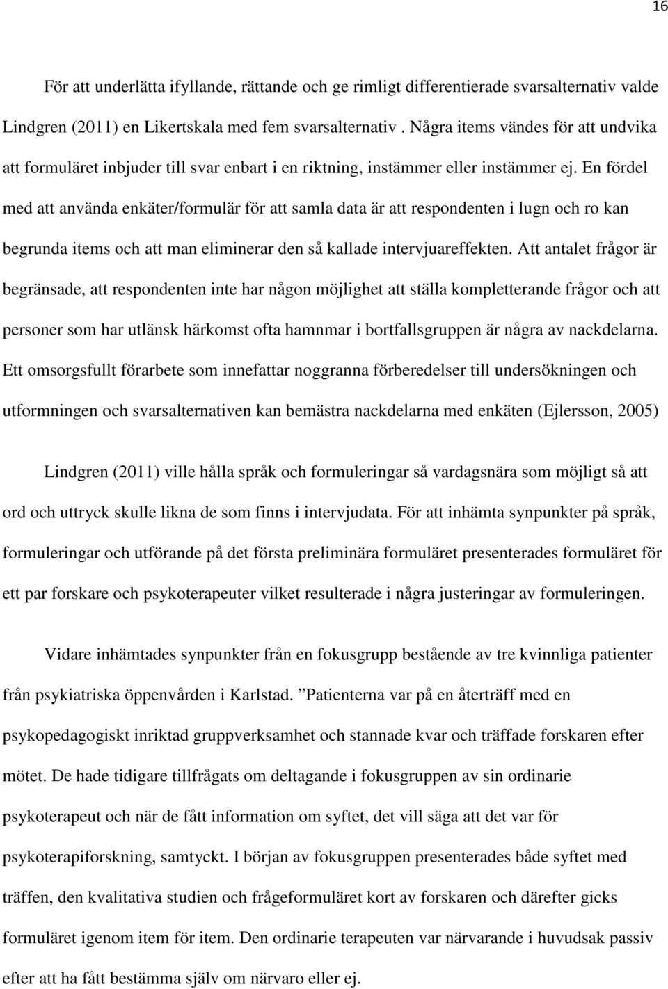 En fördel med att använda enkäter/formulär för att samla data är att respondenten i lugn och ro kan begrunda items och att man eliminerar den så kallade intervjuareffekten.