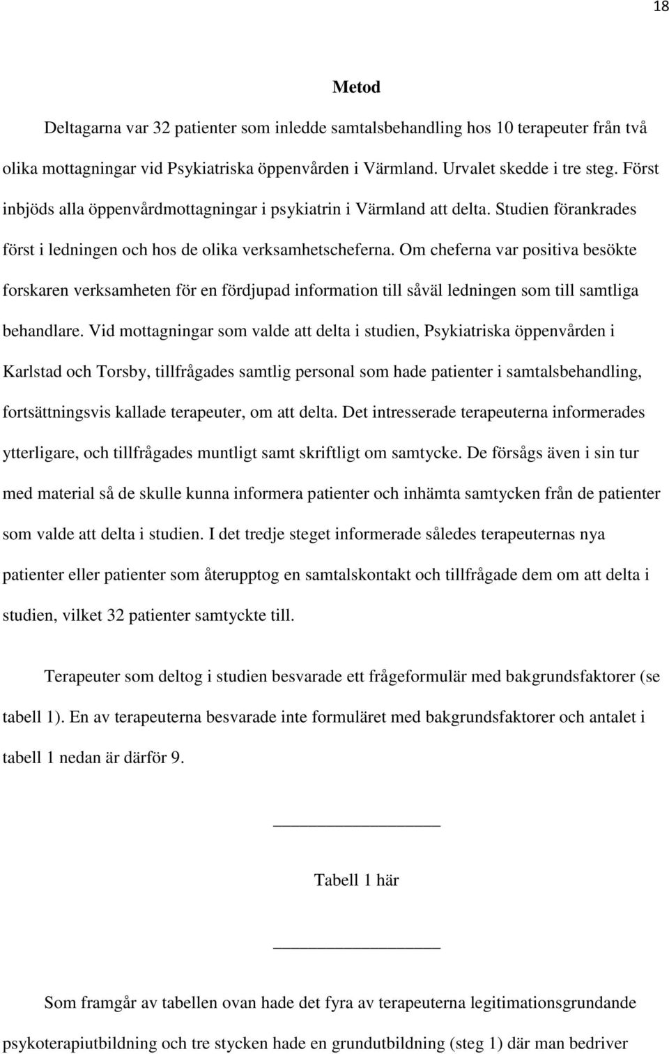 Om cheferna var positiva besökte forskaren verksamheten för en fördjupad information till såväl ledningen som till samtliga behandlare.