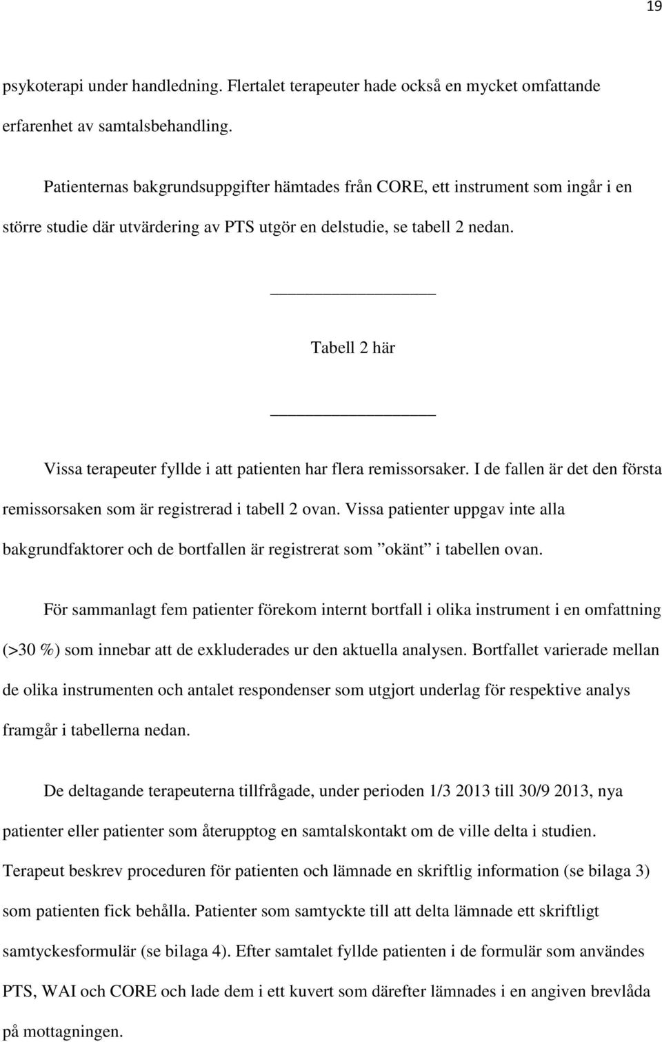 Tabell 2 här Vissa terapeuter fyllde i att patienten har flera remissorsaker. I de fallen är det den första remissorsaken som är registrerad i tabell 2 ovan.