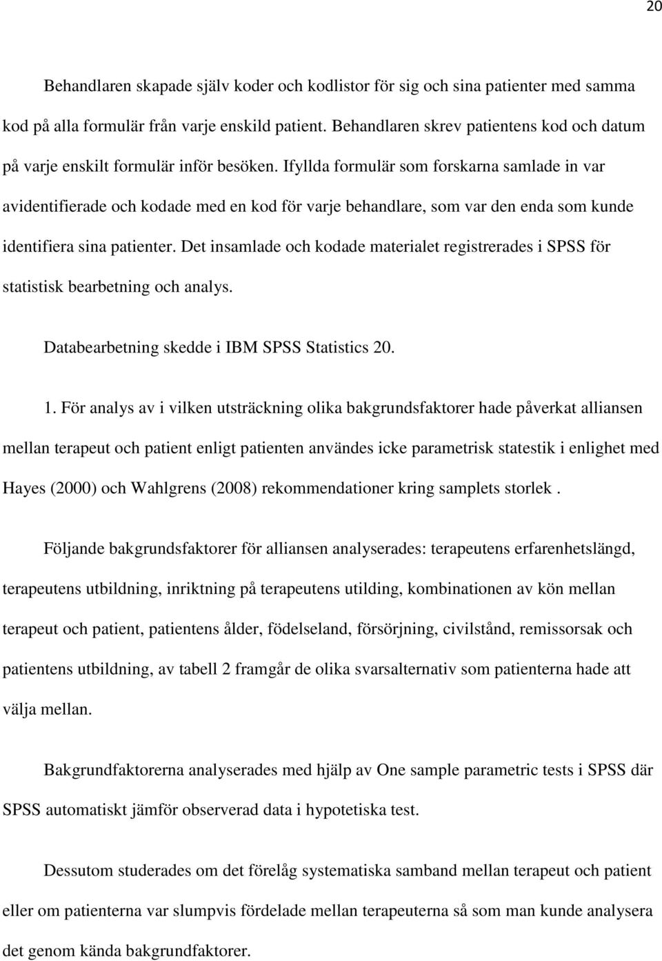 Ifyllda formulär som forskarna samlade in var avidentifierade och kodade med en kod för varje behandlare, som var den enda som kunde identifiera sina patienter.