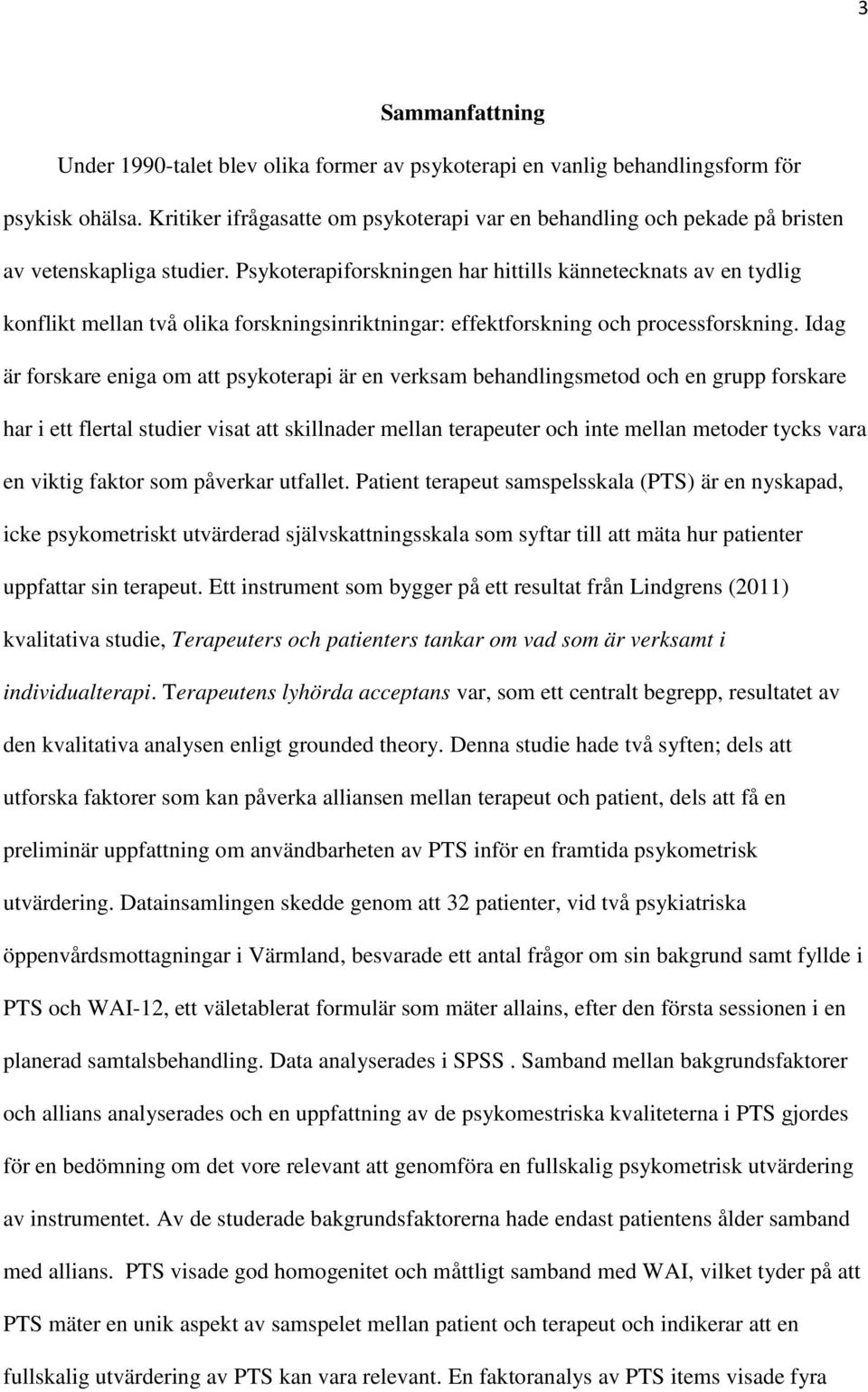 Psykoterapiforskningen har hittills kännetecknats av en tydlig konflikt mellan två olika forskningsinriktningar: effektforskning och processforskning.