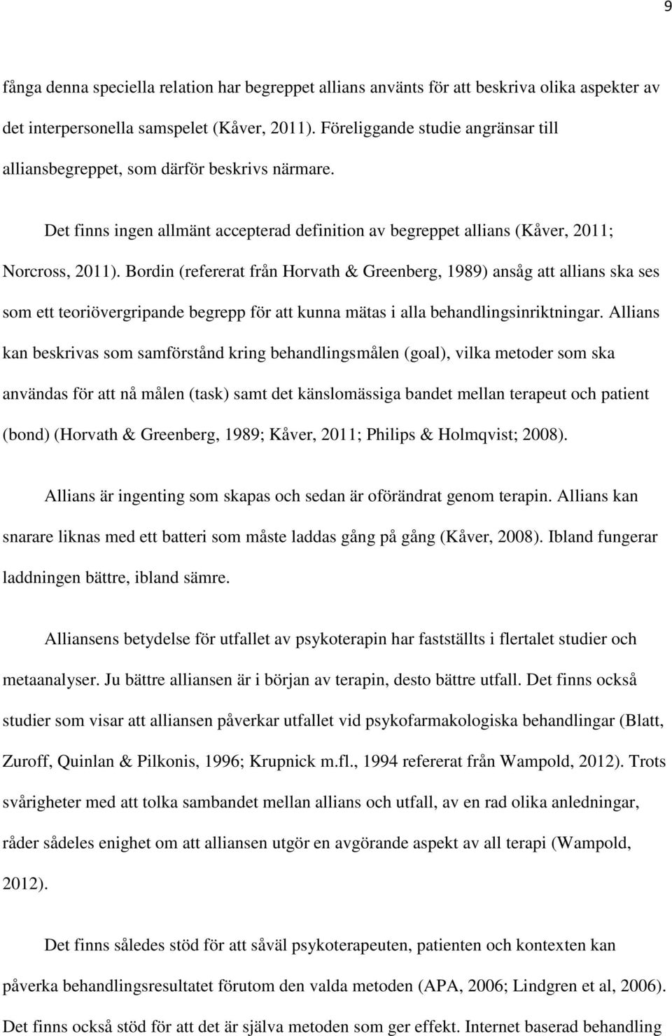 Bordin (refererat från Horvath & Greenberg, 1989) ansåg att allians ska ses som ett teoriövergripande begrepp för att kunna mätas i alla behandlingsinriktningar.